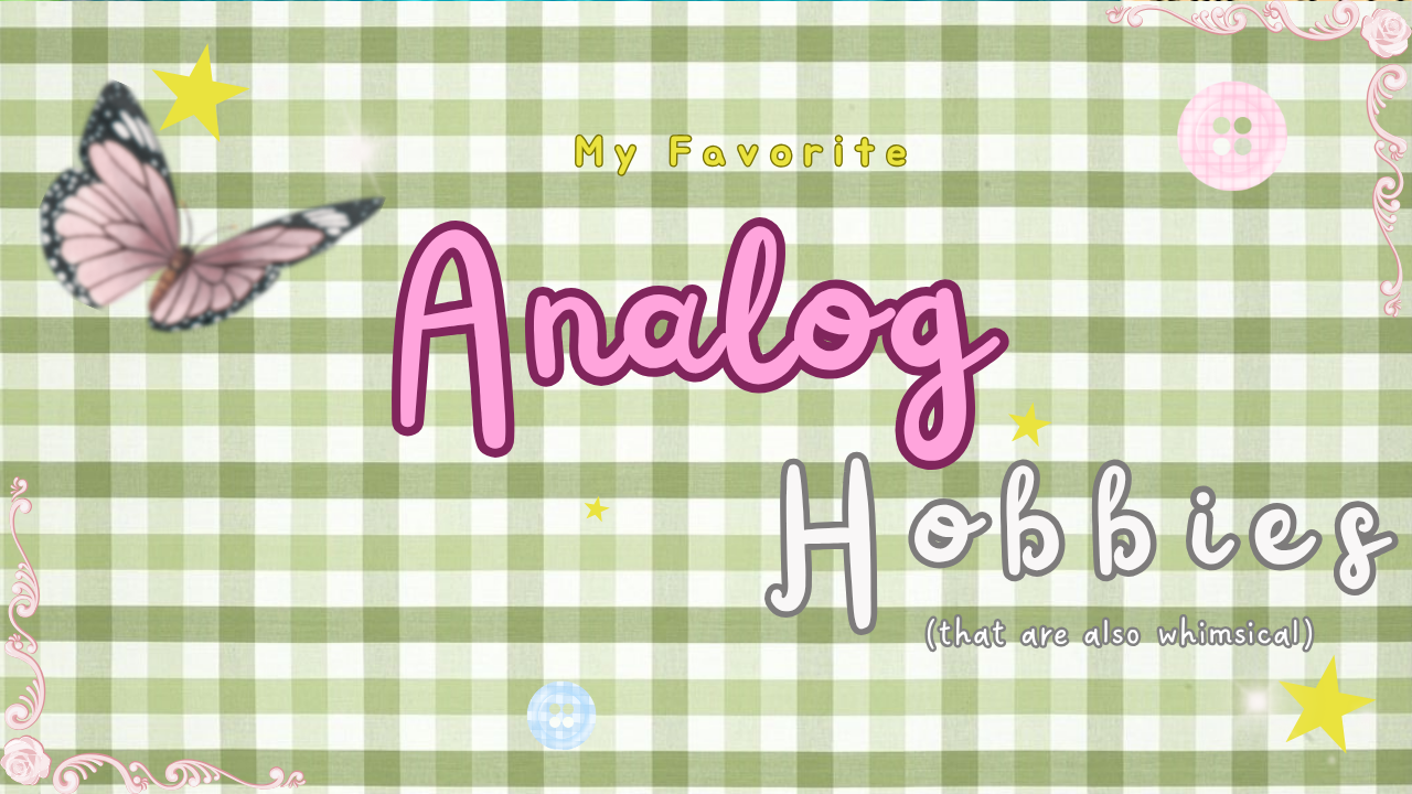 ✨ My Favorite Analog Hobbies (That Are Also Whimsical) ✨