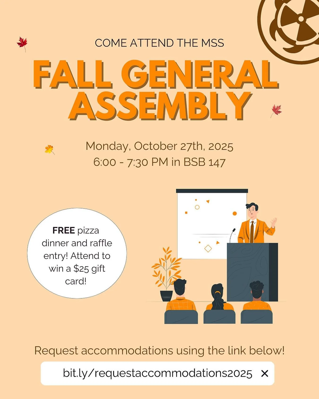 📣 Join us on Monday, October 27th from 6:00 to 
7:30 PM in BSB 147

The Fall General Assembly will include presentations from the Dean, Associate Dean, SCEC, OUR, and the MSU Science Student Representative Assembly, each sharing what they have to of
