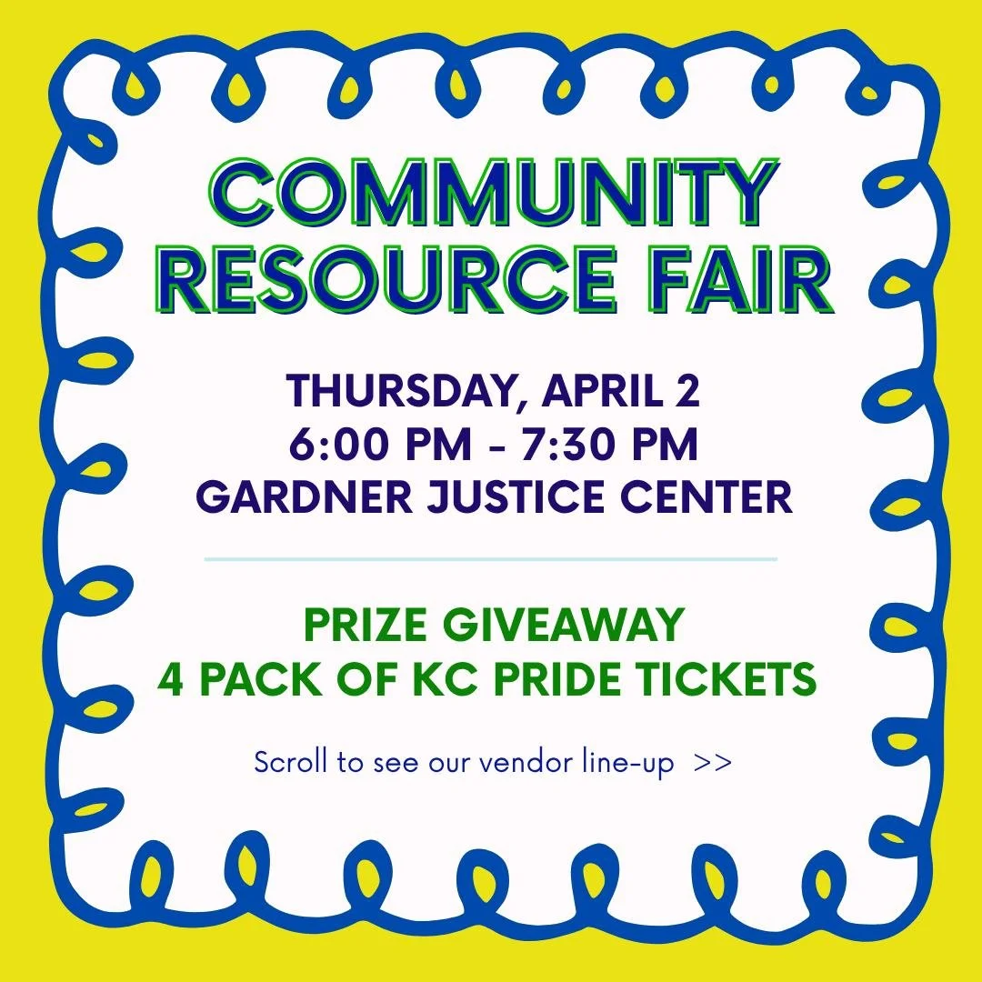Join us this Thursday, April 2nd 6:00 pm - 7:30 pm at the Gardner Justice Center for our Community Resource Fair!  We will have local businesses that are LGBTQ+ accepting and affirming. 

We'll be giving away a 4 pack of tickets to KC Pride 2026. 

W