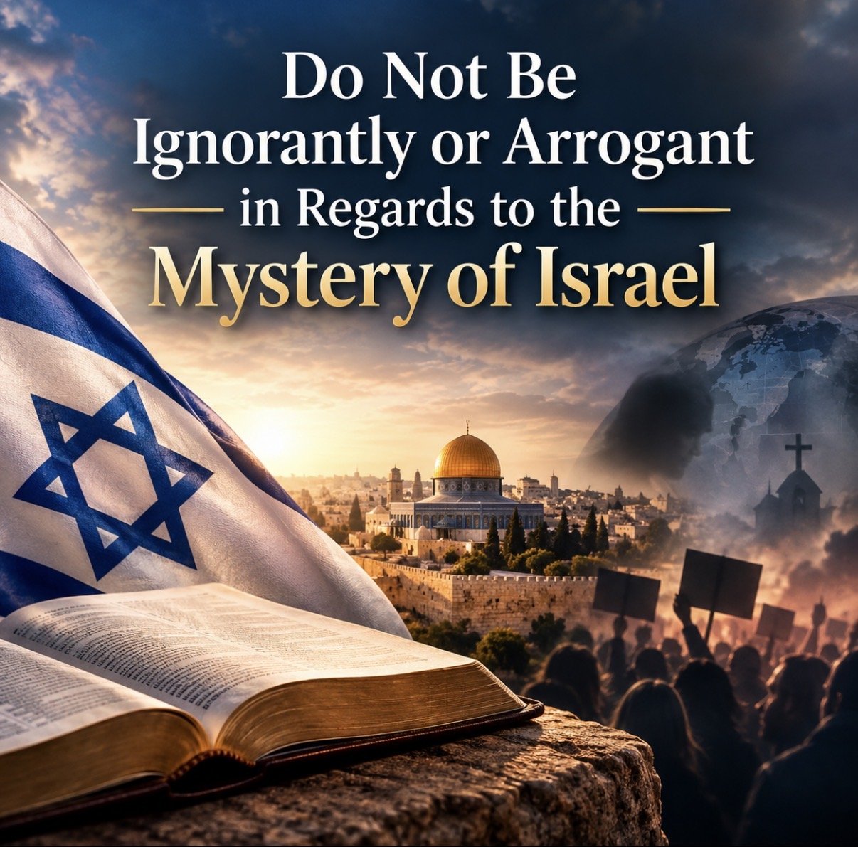 DO NOT BE IGNORANT OR ARROGANT REGARDING ISRAEL: A WARNING 