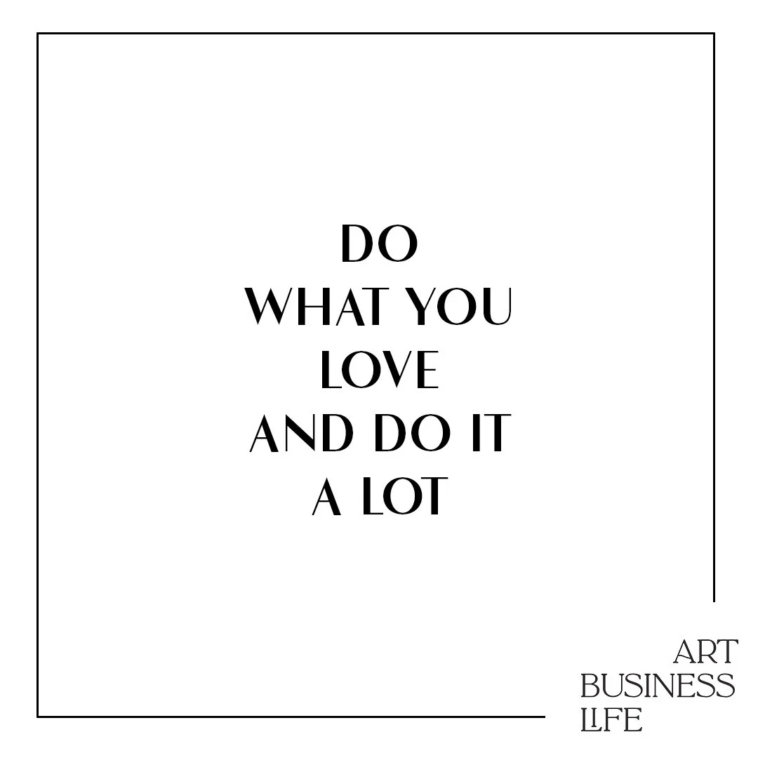 Do what you love and do it a lot
