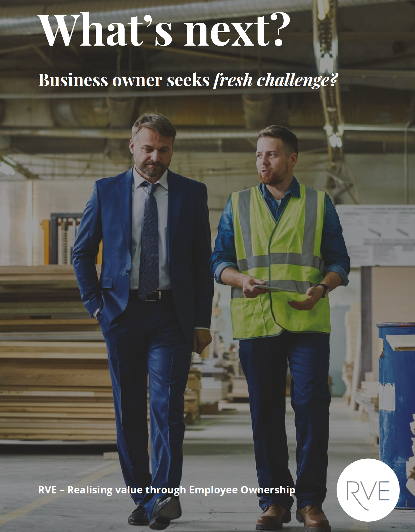 Two businessmen walking in a factory, one in a blue suit and the other in a high-visibility vest, under text asking "What's next? Business owner seeks fresh challenge?" with "RVE – Realising value through Employee Ownership" at the bottom.
