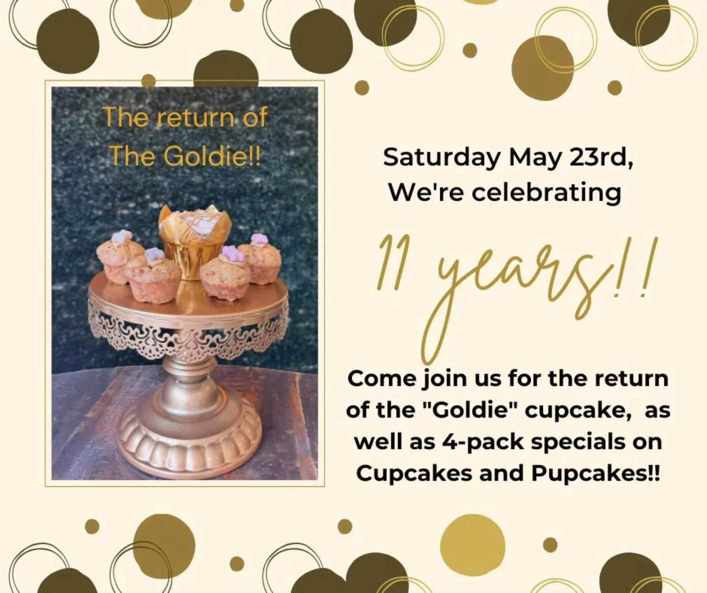 🌟 In honor of our 11th Birthday Saturday,  we're bringing back the OH so popular "Goldie" cupcake for 1 day only!! (Saturday May 23rd)
🧁 We will have 4-pack specials on Cupcakes and Pupcakes as well!