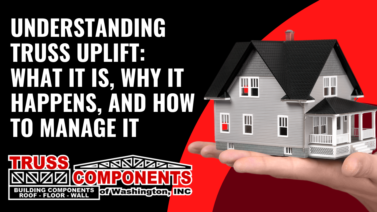 Understanding Truss Uplift: What It Is, Why It Happens, and How to Manage It