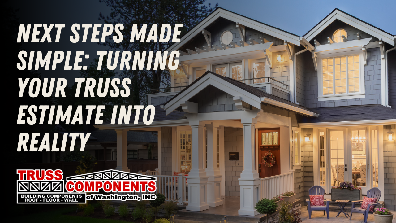 Next Steps Made Simple: Turning Your Truss Estimate into Reality