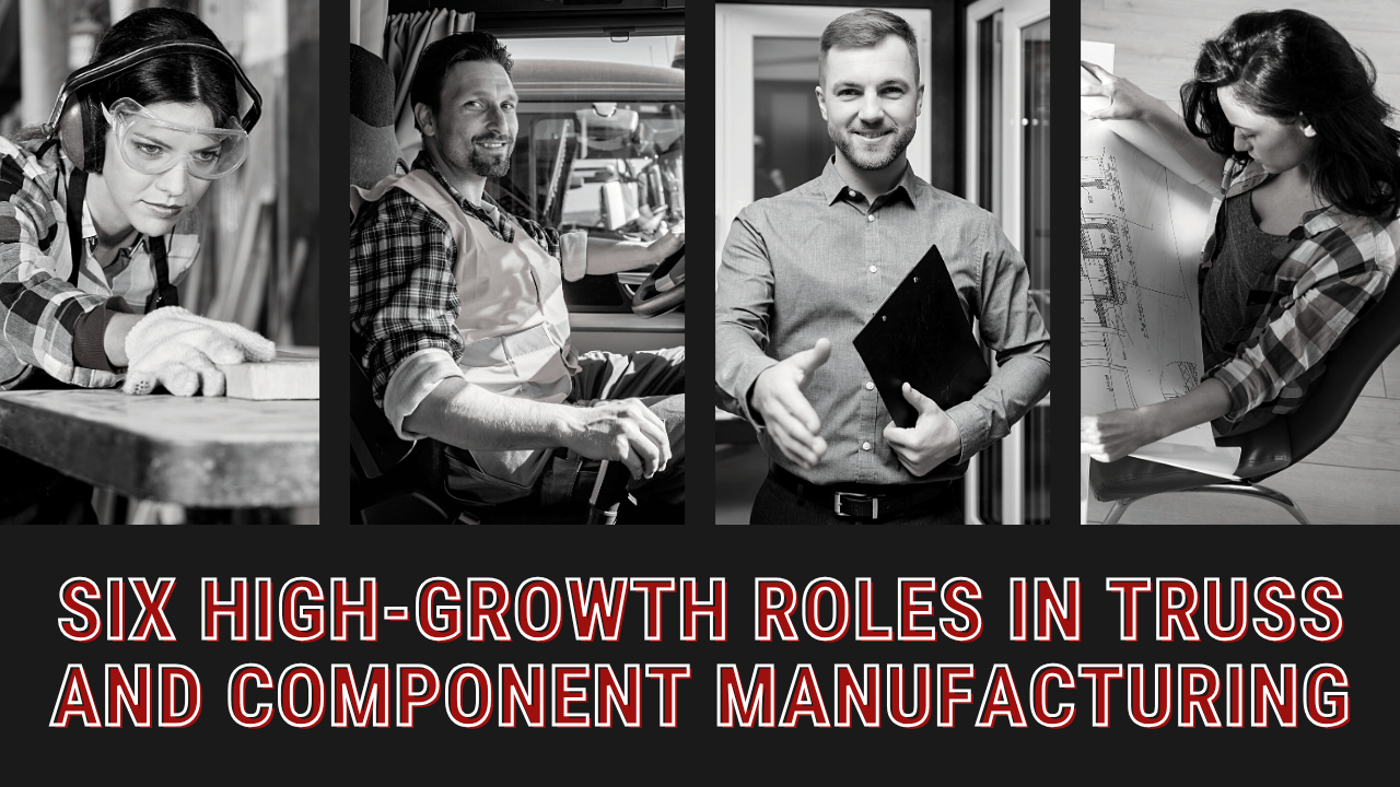 Six High-Growth Roles in Truss and Component Manufacturing