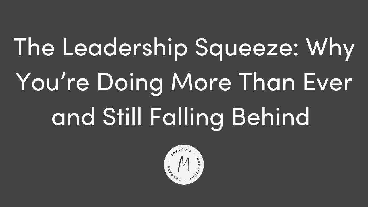 The Leadership Squeeze: Why You’re Doing More Than Ever and Still Falling Behind