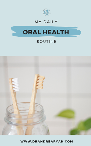 My Daily Oral Health Routine — Dr. Andrea Ryan