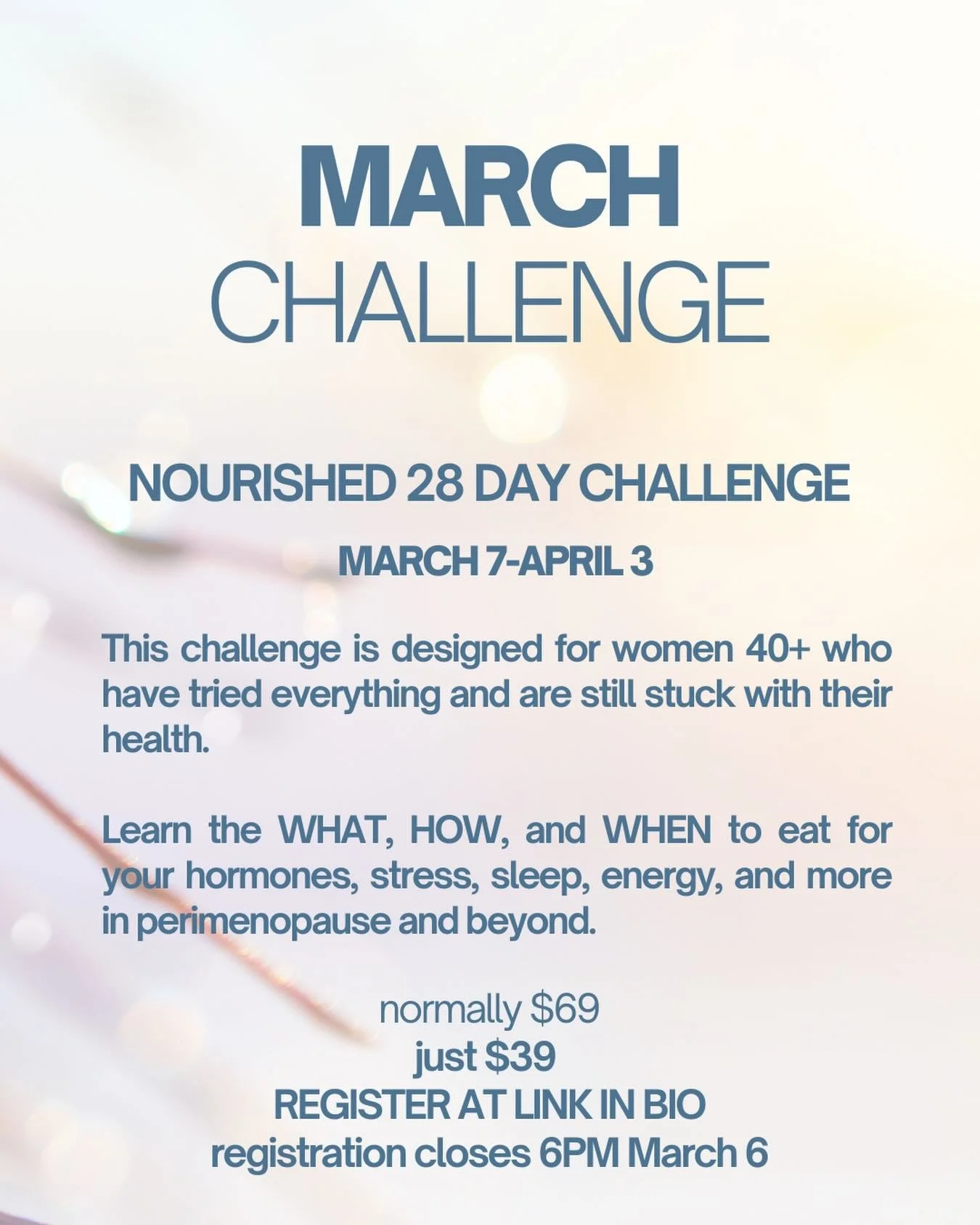 This is it!  The March 28 Day Nourished Challenge begins March 7! 

💃🏻 Normally $69, you can sign up for just $39. 

This challenge is designed specifically for women 40+ who have tried everything but are still struggling. 

Why still struggling? 

