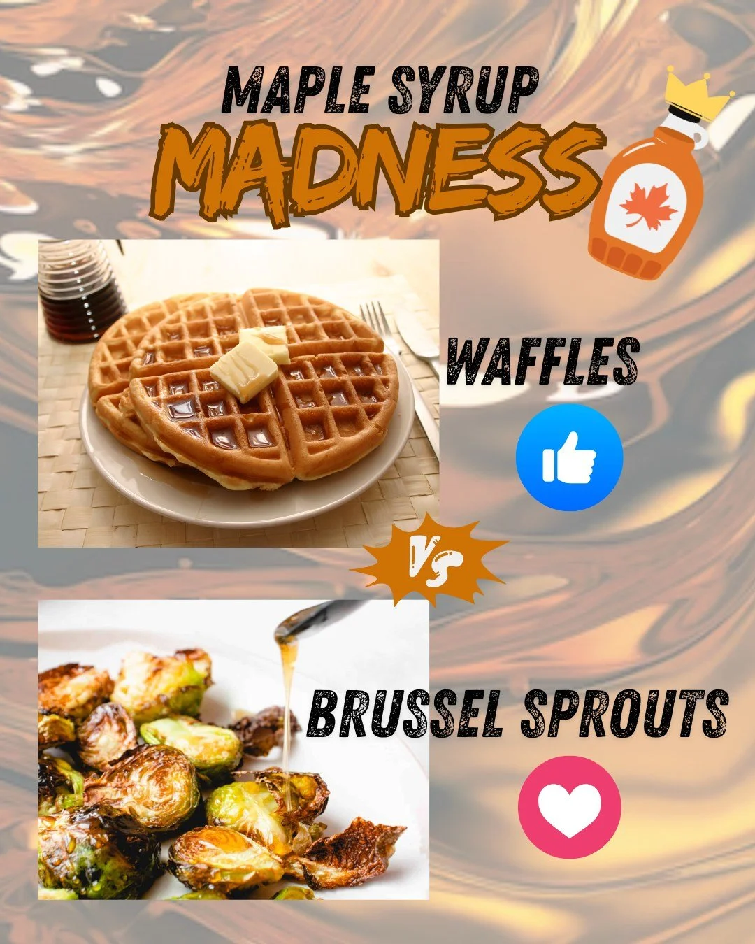 Today's match-up is between Waffles and Brussel Sprouts!  Which do you think goes better with maple syrup?
