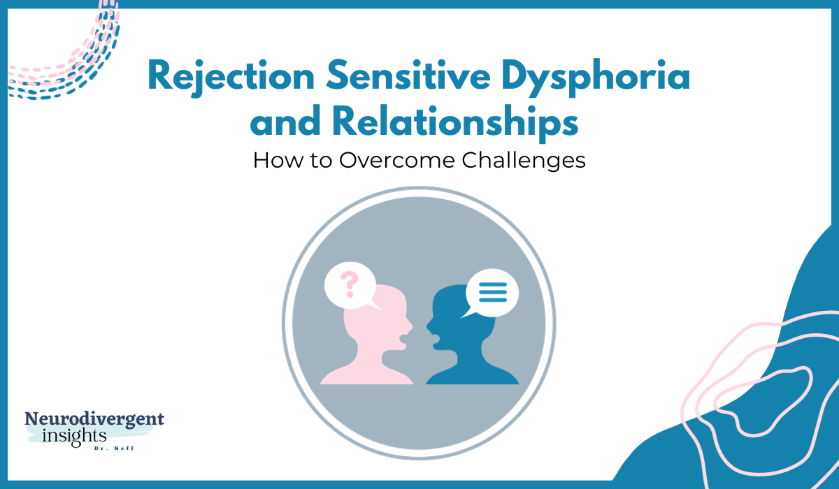 Rejection Sensitive Dysphoria, Relationships, and How to Overcome Challenges