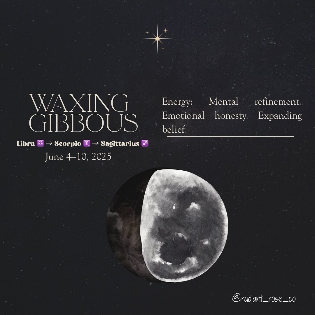 Waxing Gibbous Moon
June 4&ndash;10, 2025
Libra ♎ &rarr; Scorpio ♏ &rarr; Sagittarius ♐
Mental refinement. Emotional honesty. Expanding belief.

This is your lunar fine-tuning.
The Moon is nearly full, and with her rising light comes rising clarity.
