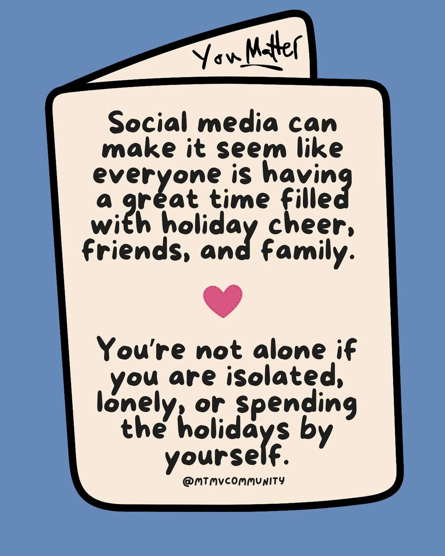 Holidays can be really, really tough. Thinking about you. 🩷🩷

Image description: Blue background with a graphic of a greeting card. Card reads, Social media can make it seem like everyone is having a great time filled with holiday cheer, friends, a