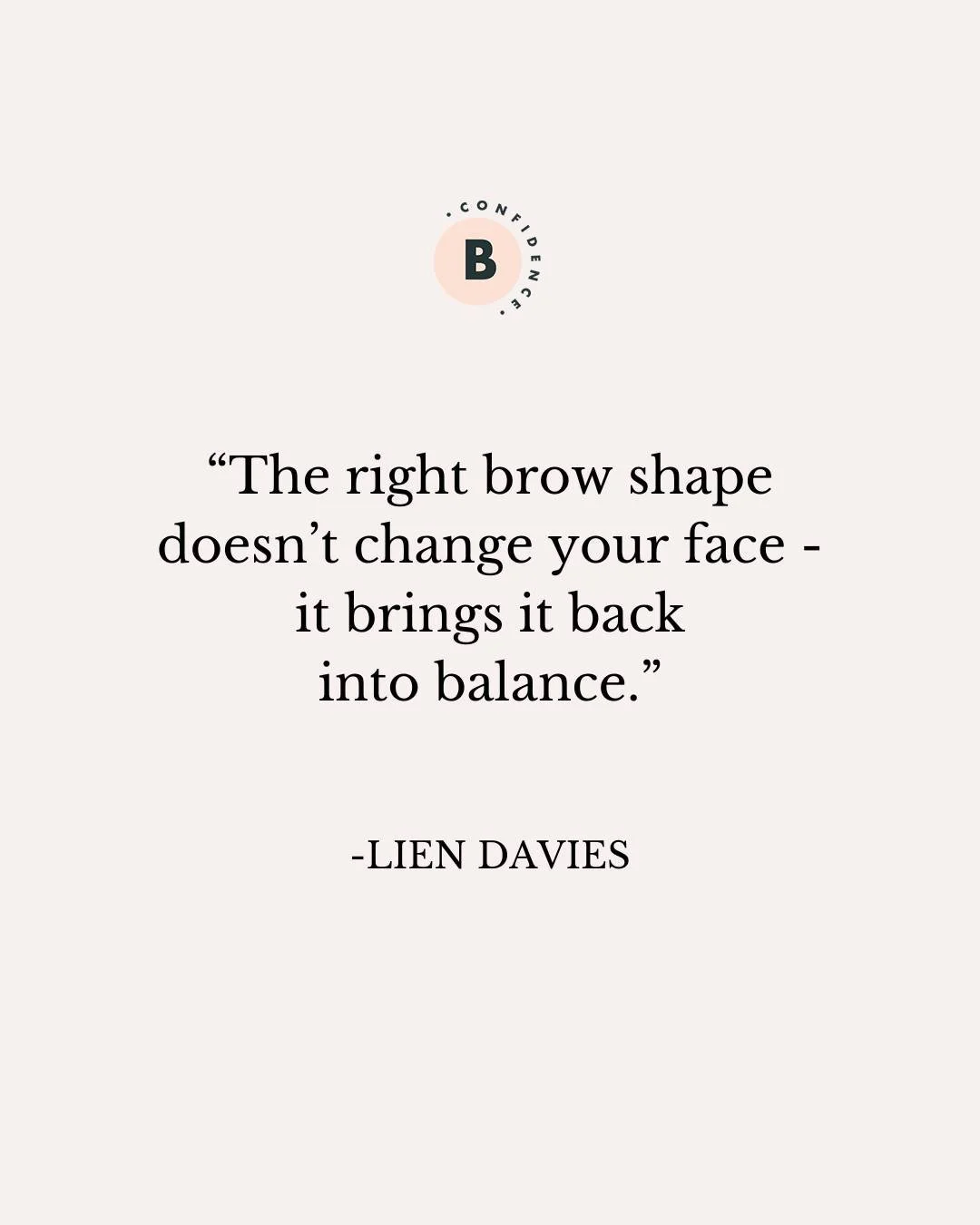 The right brow shape doesn&rsquo;t change your face - it brings it back into balance.

That's #BrowConfidence

Book a free chat with Lien now to discuss the right brow shape for your face.
