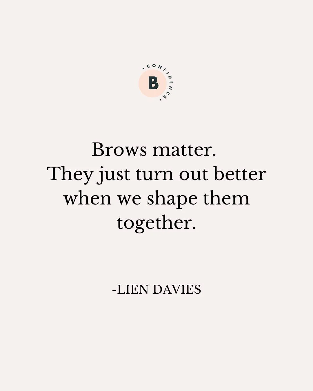 I understand that changing your brows can involve a lot of trust, especially if you&rsquo;ve experienced a little brow trauma along the way.

Your brows. Your openness to something different. My eye for shape.

Together, we can find a shape that feel