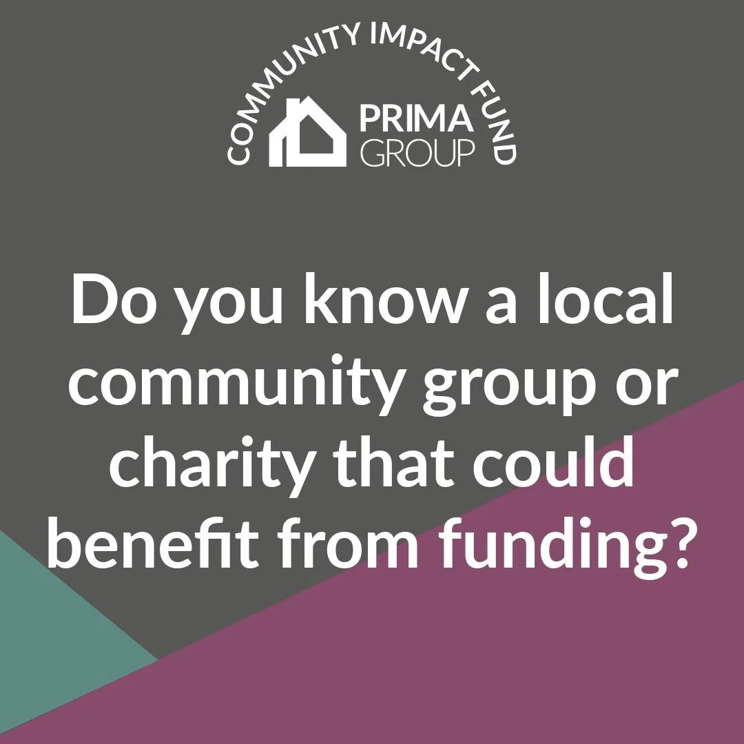 The Prima Community Impact Fund is offering one‑off grants of up to &pound;2,000 to local community group and charities that support projects that improve the lives of Prima customers and their communities.

We&rsquo;re open to all ideas and suggesti
