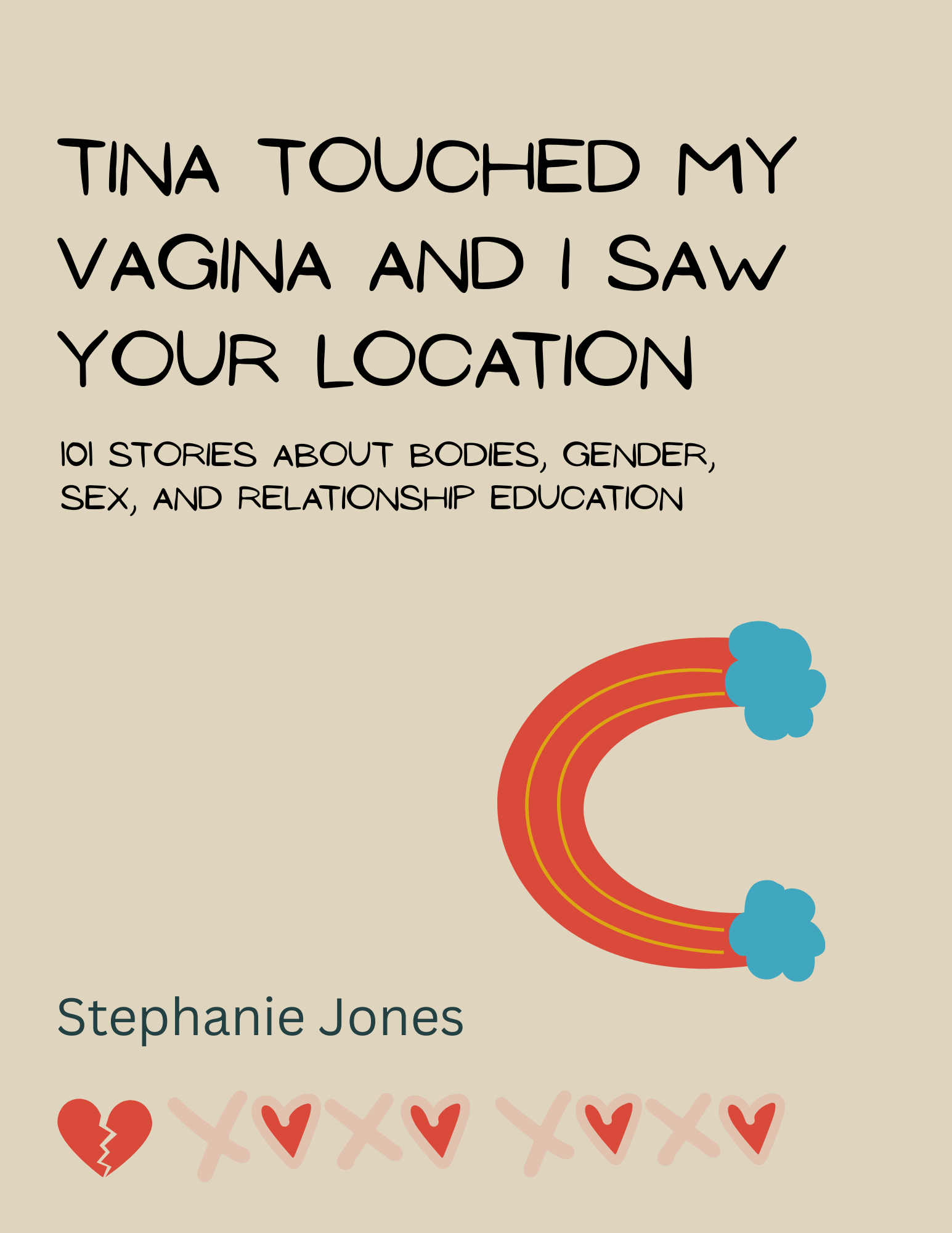 Tina Touched My Vagina and I Saw Your Location: 101 Stories About Bodies, Gender, Sex, and Relationship Education