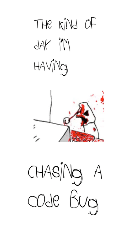 How I feel chasing code bugs