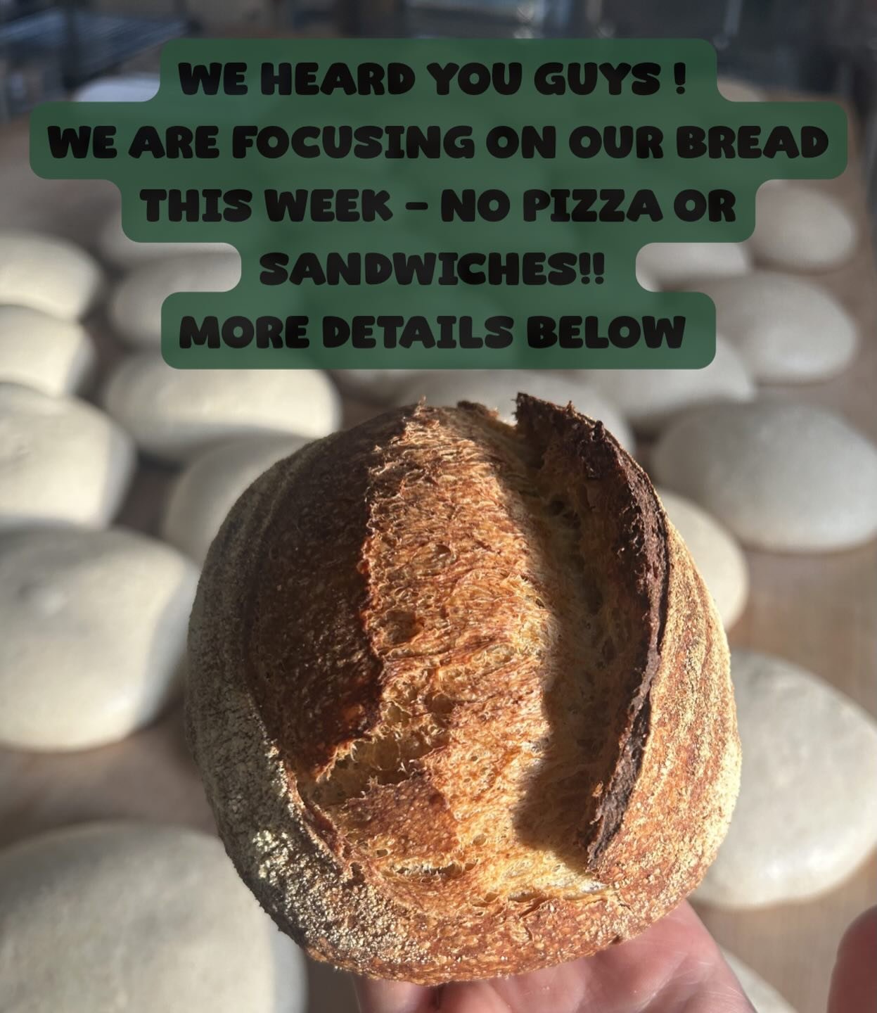 customer appreciation week!! 
we recognize that last week was very very busy (which we are so grateful for ) but after hearing your feedback we understand that a lot of you just want some sourdough!! 
so this week is for that - lots of sourdough, coo