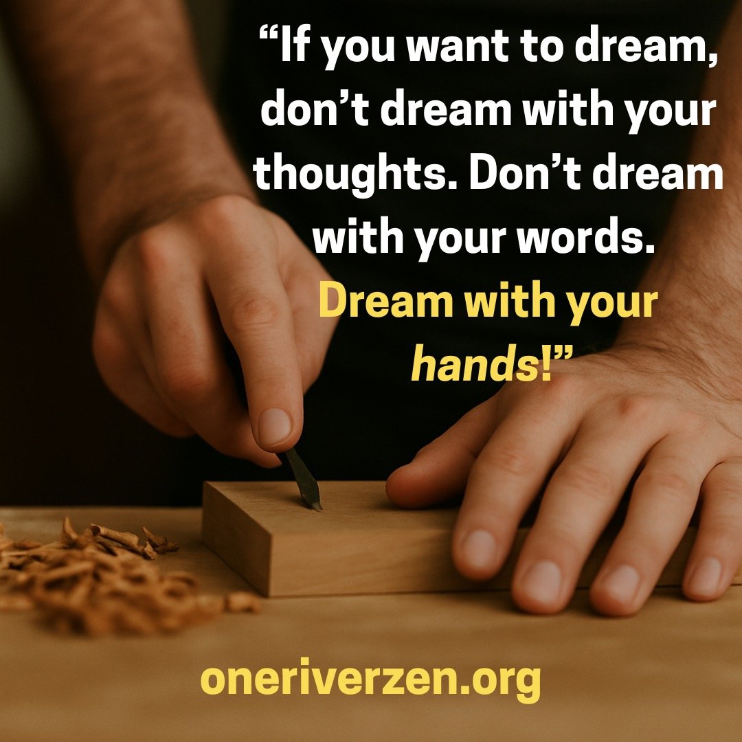 We’re often attached to our hopes and dreams—and that’s not necessarily wrong. But if you’re going to dream, don’t just dream in your head. Don’t let it stop at words.
Dream with your hands.
That’s where pr