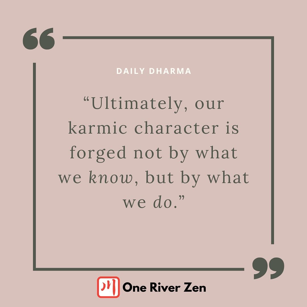 Ultimately, our karmic character is forged not by what we know, but by what we do.
It’s tempting sometimes to take our study and our practice and really buckle down in an attempt to create new patterns and new ways of knowing. But this isn&rsqu