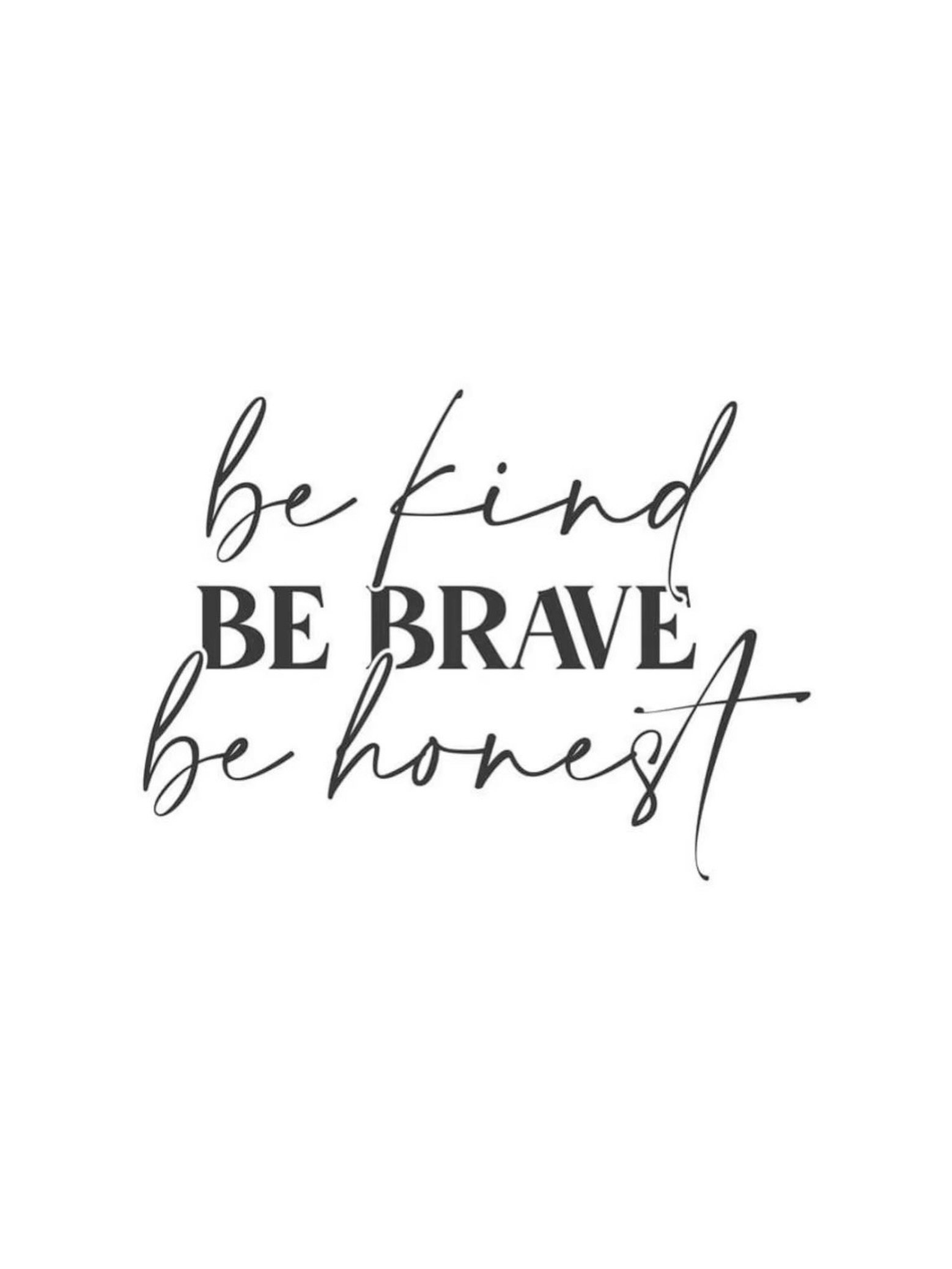 BE KNID . BE BRAVE . BE HONEST 🤍

Be brave enough to take the first step, even when the path feels uncertain.

Be kind, because you never know what someone else is carrying.

Be honest with yourself and with others, because authenticity is where tru