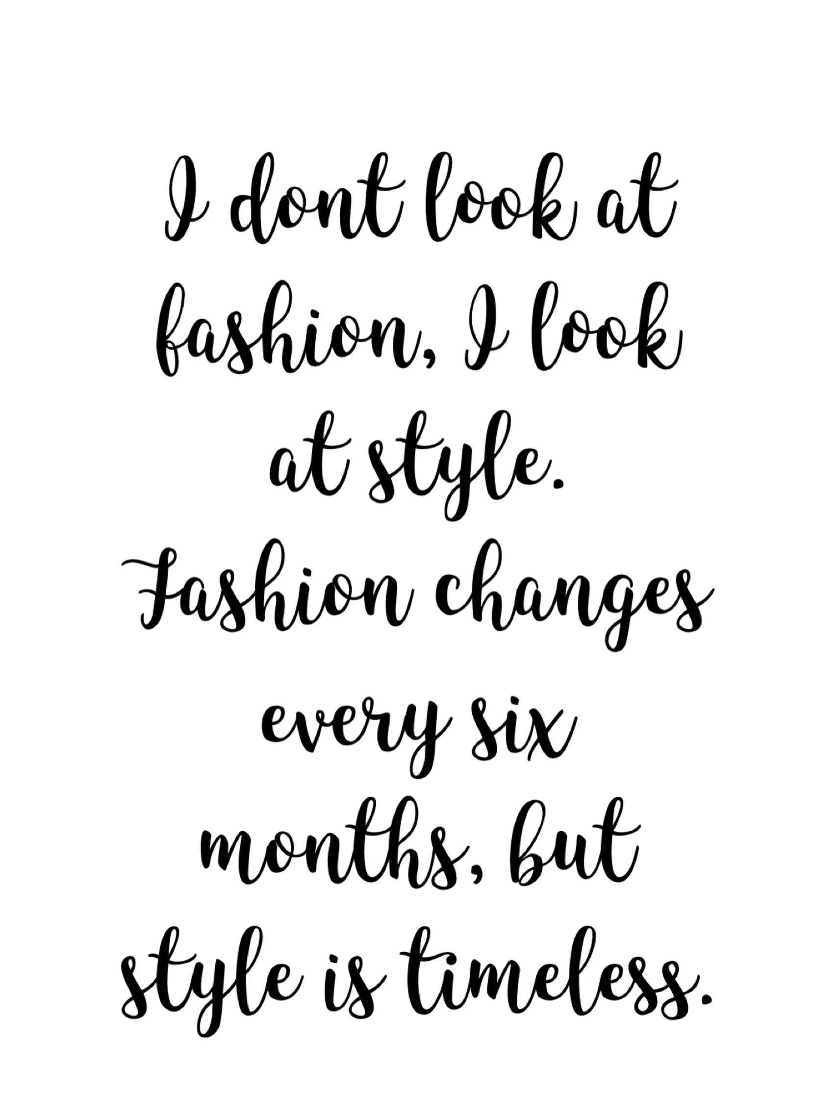 &ldquo;I don&rsquo;t look at fashion. I look at style.
Fashion changes every six months.
Style is timeless.&rdquo;

Trends come and go, but knowing what suits you, your shape, your lifestyle, your personality&hellip;never goes out of style.

My appro