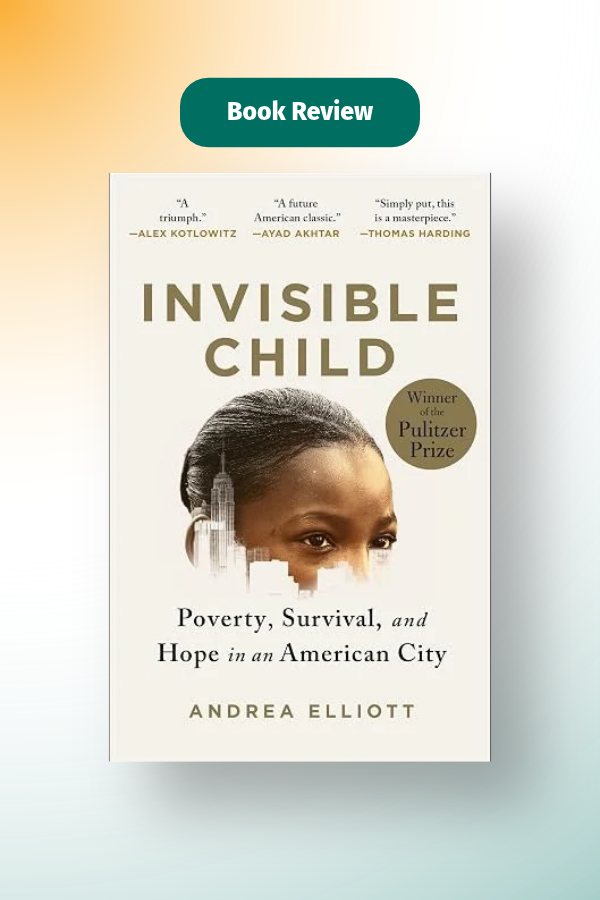 Invisible Child: Poverty, Survival, and Hope in an American City 