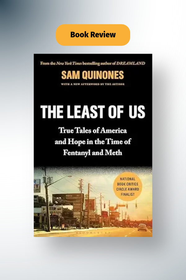 The Least of Us: True Tales of America and Hope in the Time of Fentanyl and Meth by Sam Quinones