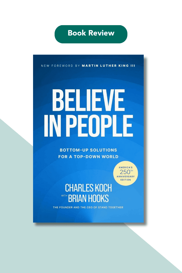 Believe in People: Bottom-Up Solutions for a Top-Down World by Charles Koch and Brian Hooks