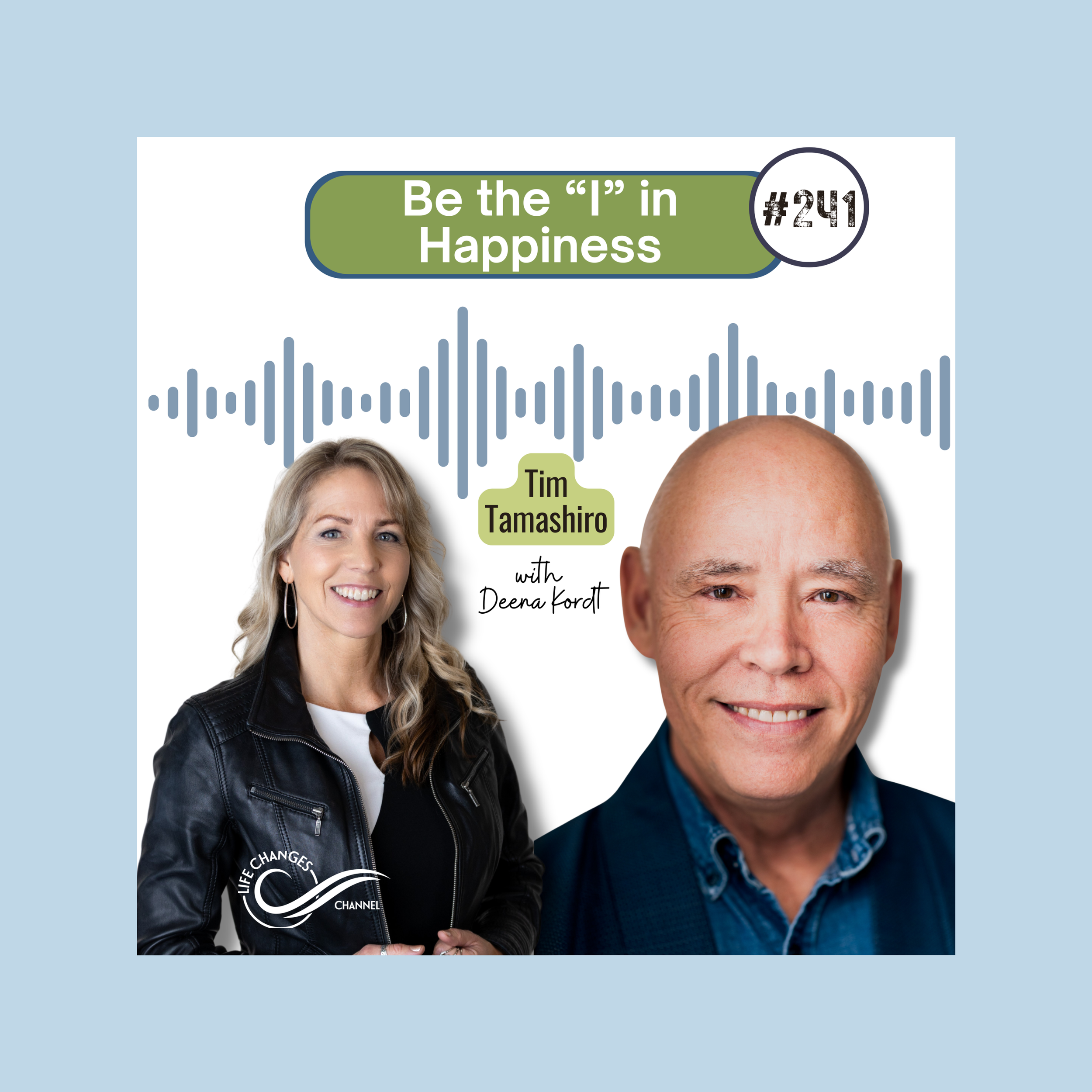 Life Changes Channel Podcast Episode #241 "Be the "I" in Happiness" with Tim Tamashiro