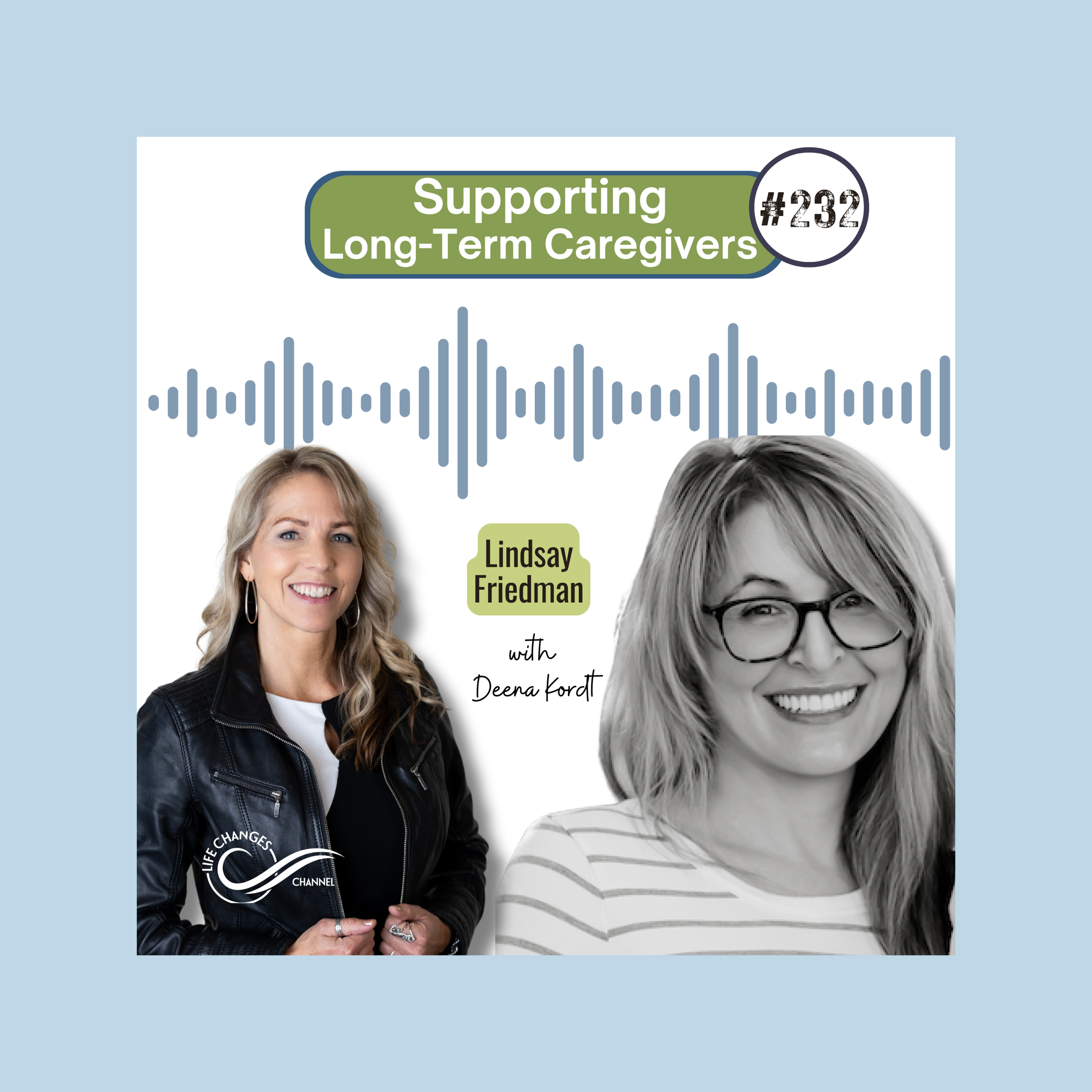 Life Changes Channel Podcast Episode #232 Supporting Long-Term Caregivers. With Lindsay Friedman