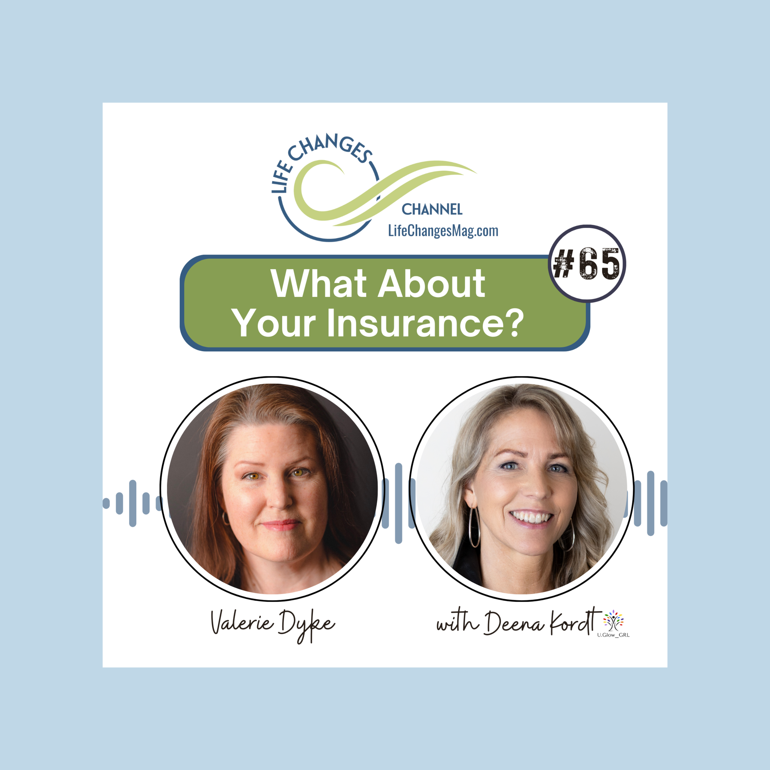 Life Changes Channel podcast episode #65 "What about your insurance?" Valerie Dyke with Deena Kordt