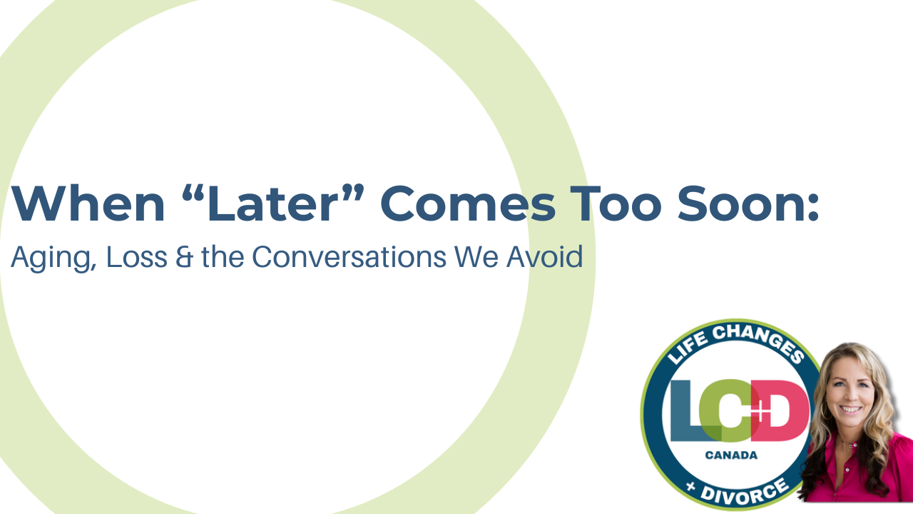 When “Later” Comes Too Soon: Aging, Loss &amp; the Conversations We Avoid
