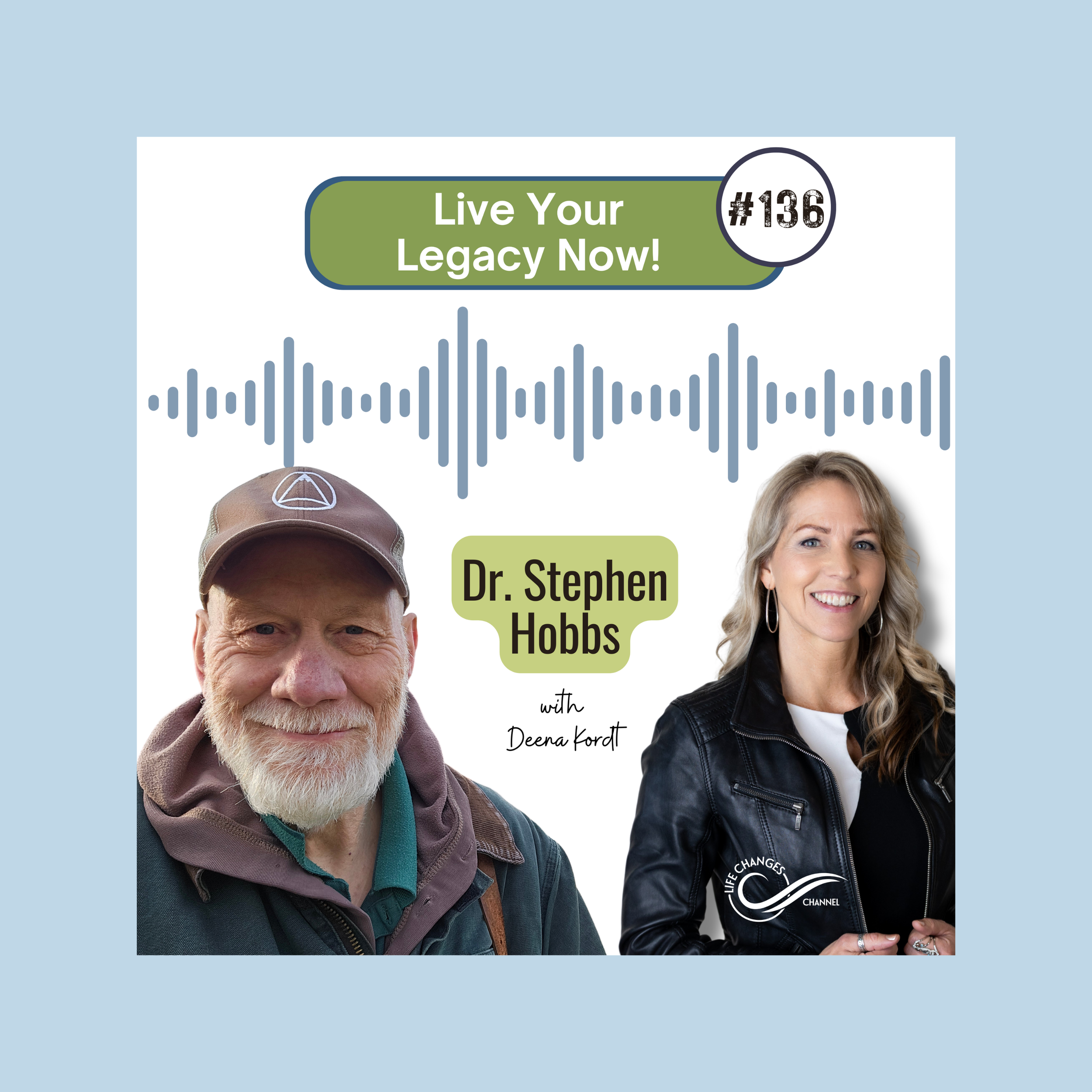 Life Changes Channel Podcast Episode #136 Live Your Legacy Now! With Dr. Stephen Hobbs