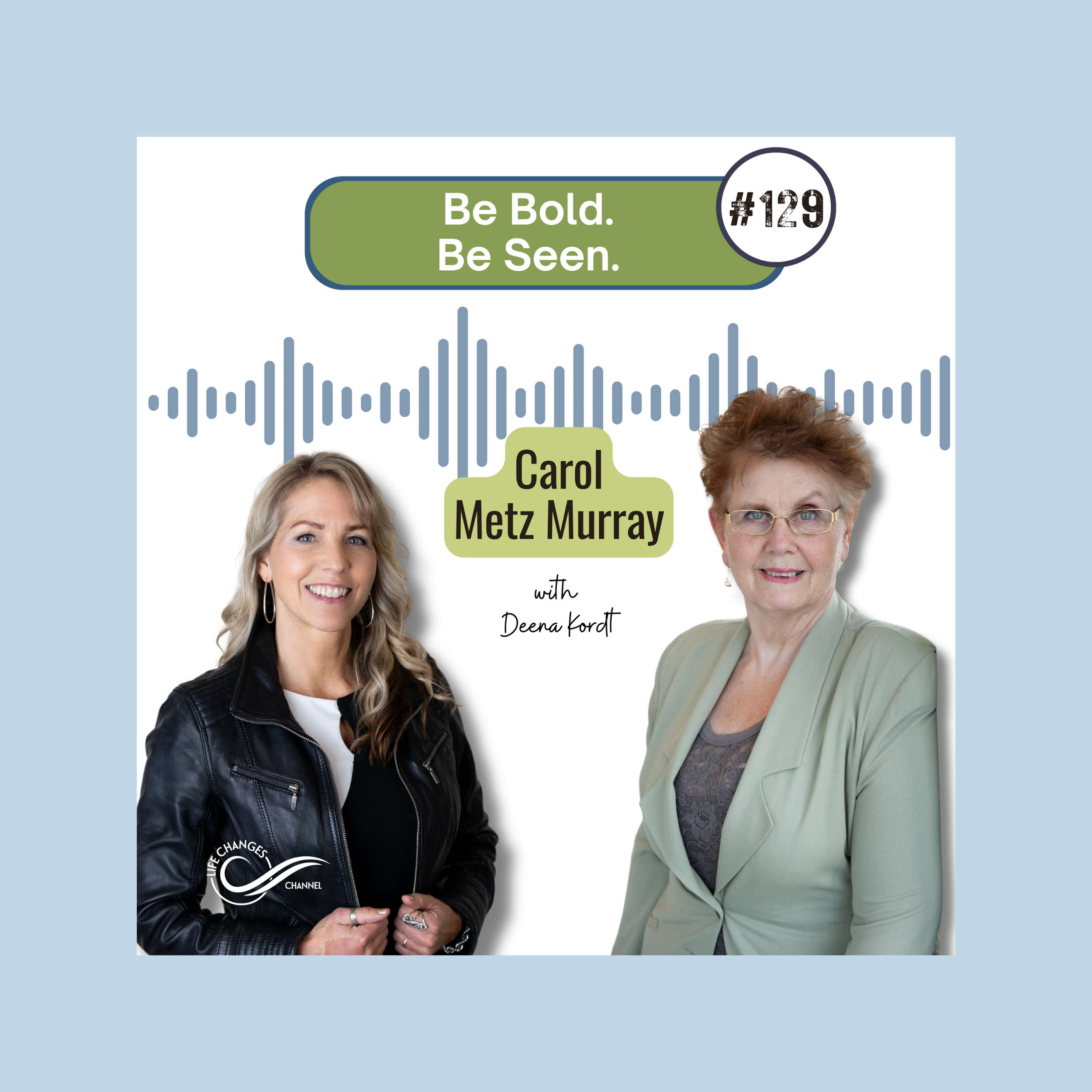 Life Changes Channel Podcast Episode #129 Be Bold. Be Seen. With Carol Metz Murray