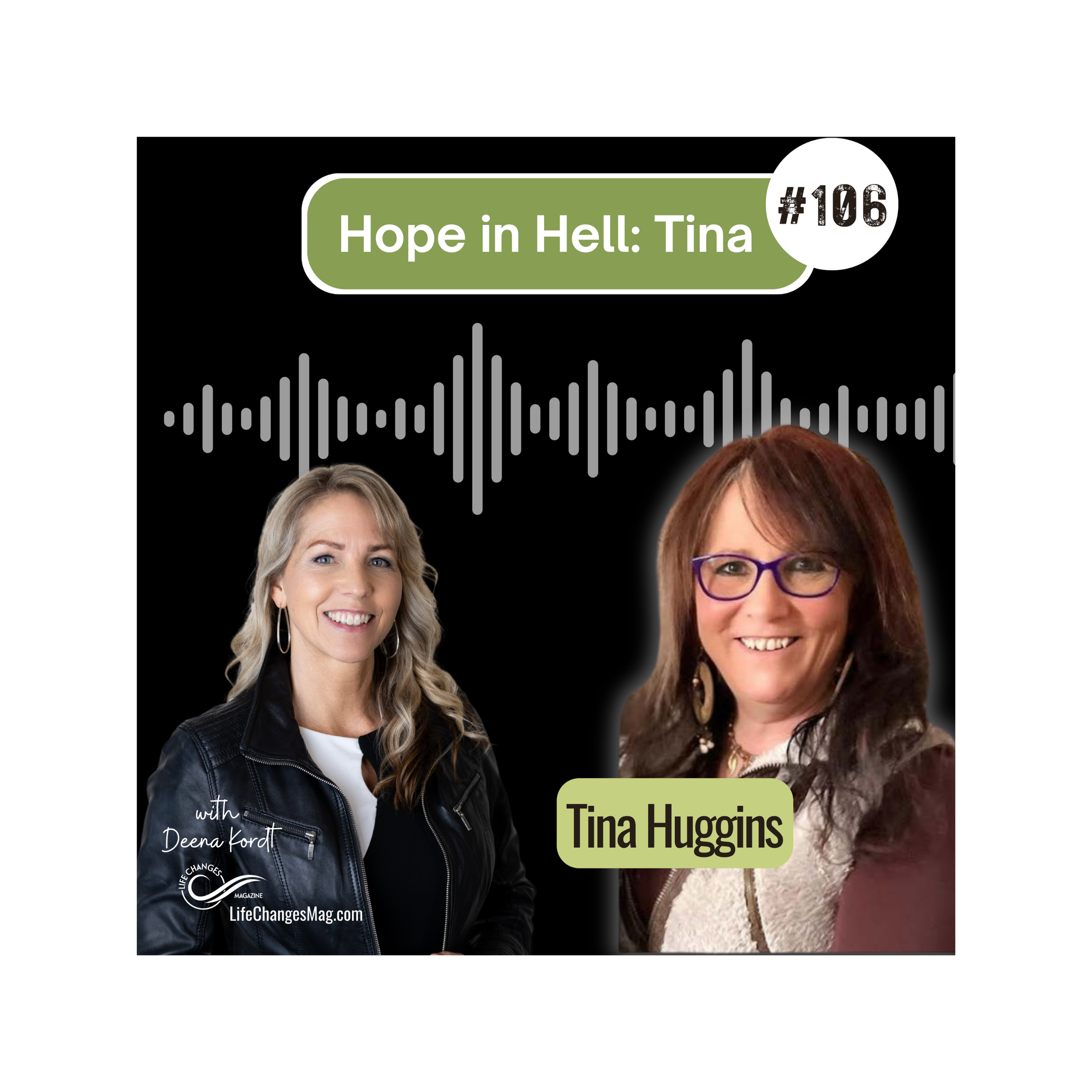 Life Changes Channel Podcast Episode #106 "Hope in Hell: Tina" with Tina Huggins