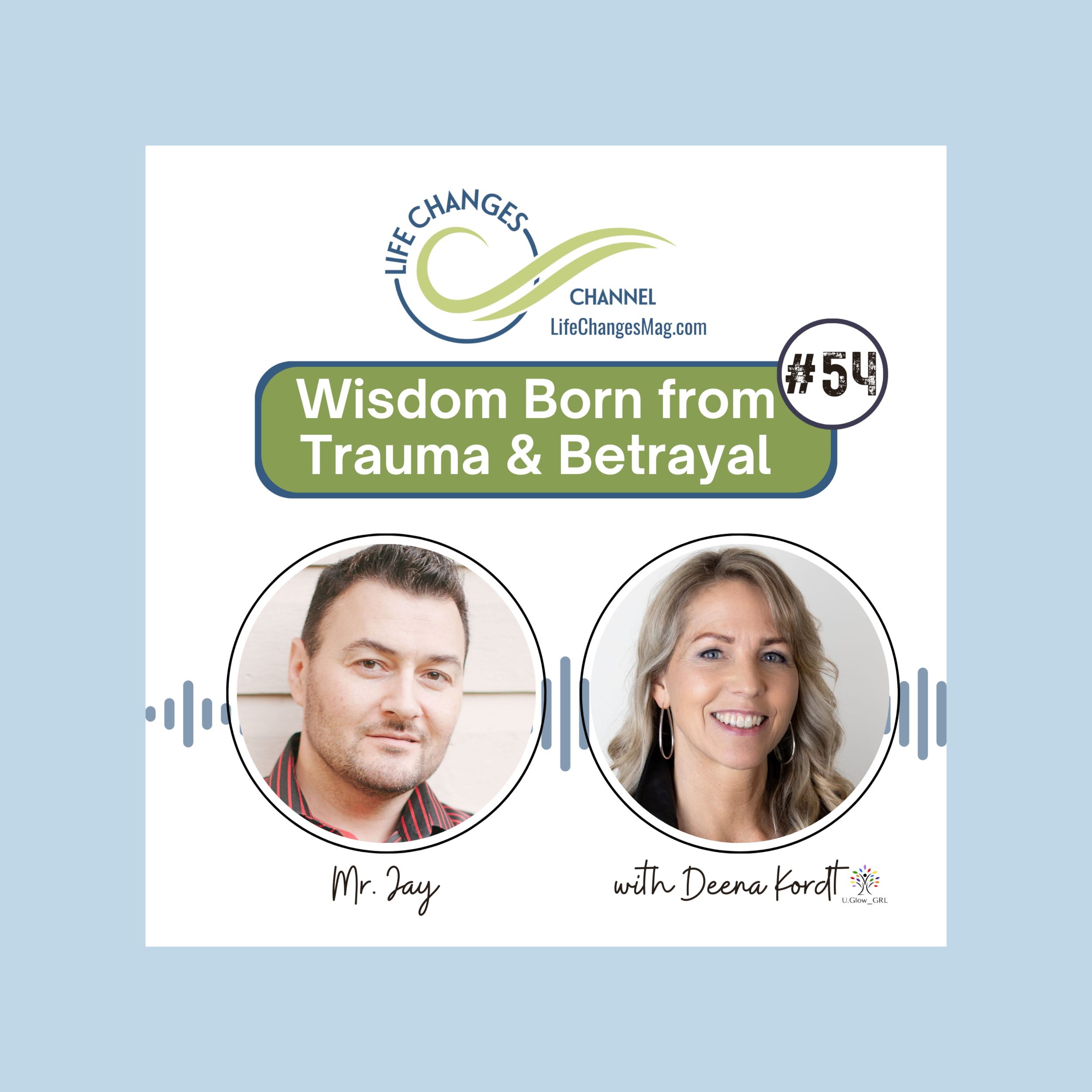 Life Changes Channel podcast episode #54 "Wisdom born from trauma and betrayal" Mr. Jay with Deena Kordt