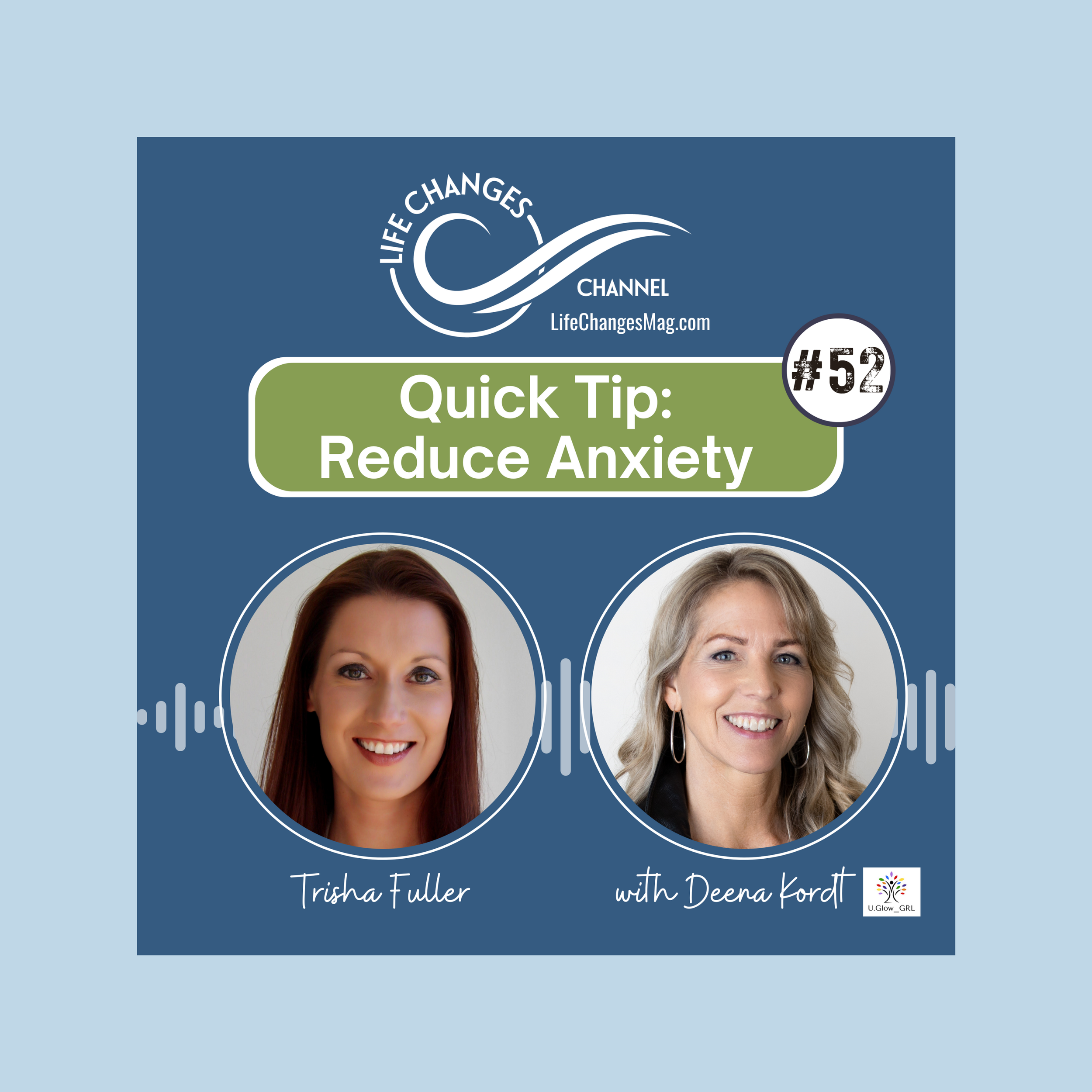 Life Changes Channel podcast episode #52 "Quick Tip: Reduce Anxiety" Trisha Fuller with Deena Kordt