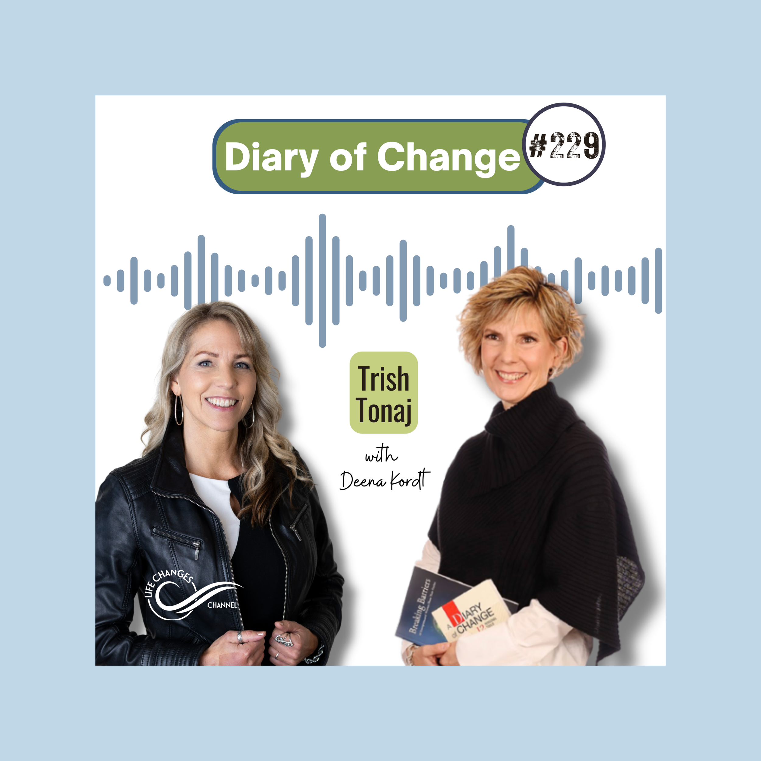 Life Changes Channel Podcast Episode #229 Diary of Change. With Trish Tonaj
