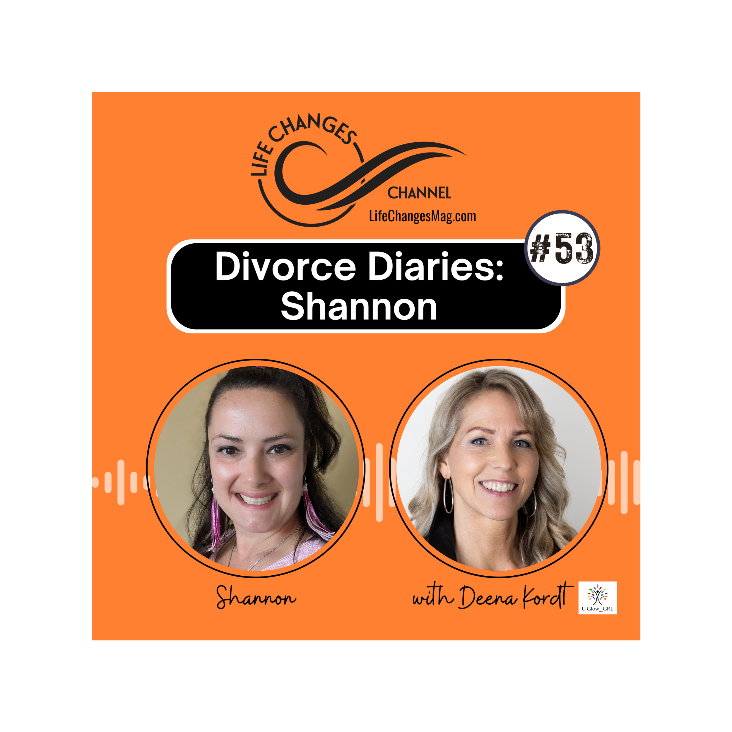 Life Changes Channel podcast episode #53 "Divorce Diaries: Shannon" Shannon with Deena Kordt