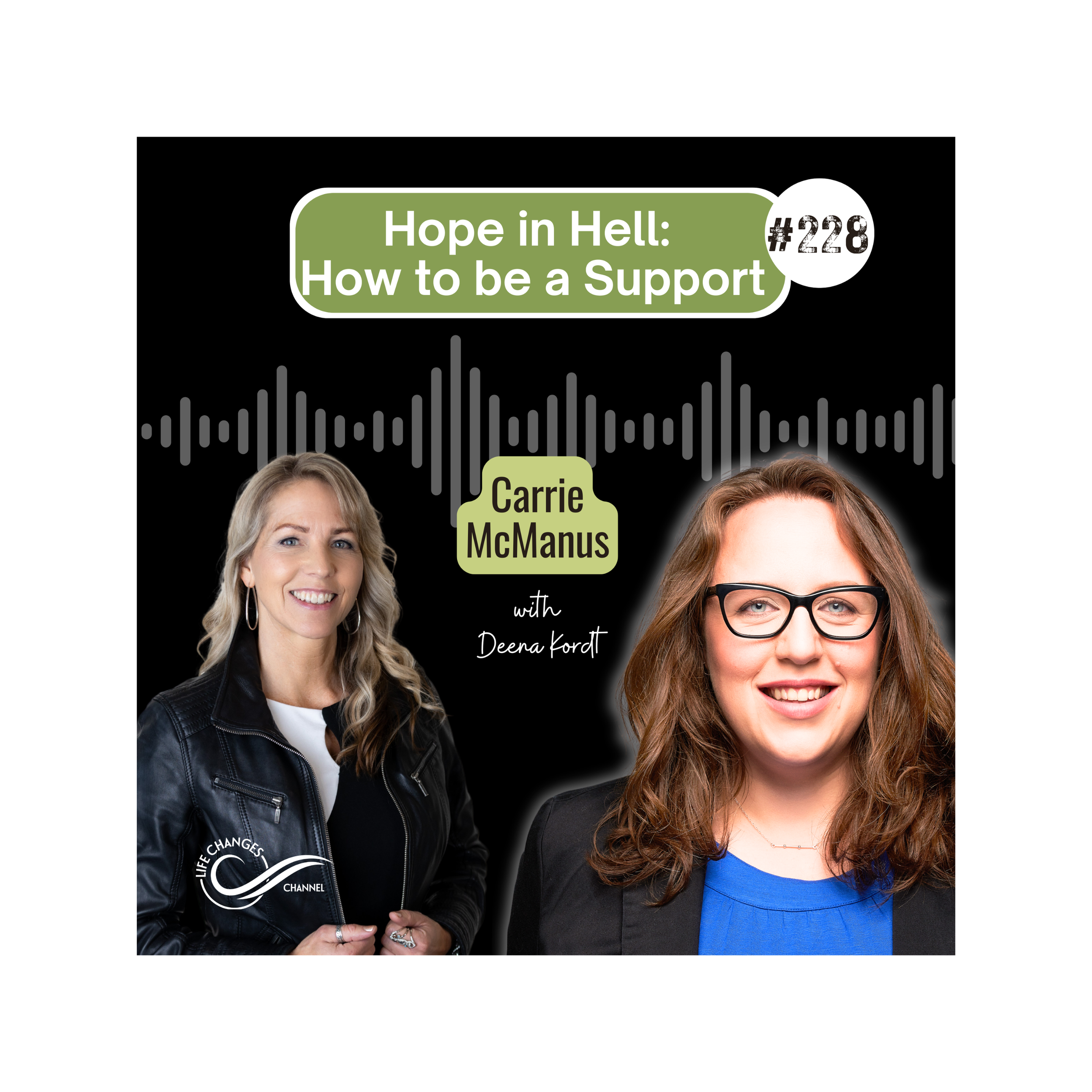 Life Changes Channel Podcast Episode #228 Hope in Hell: How to be a Support. With Carrie McManus