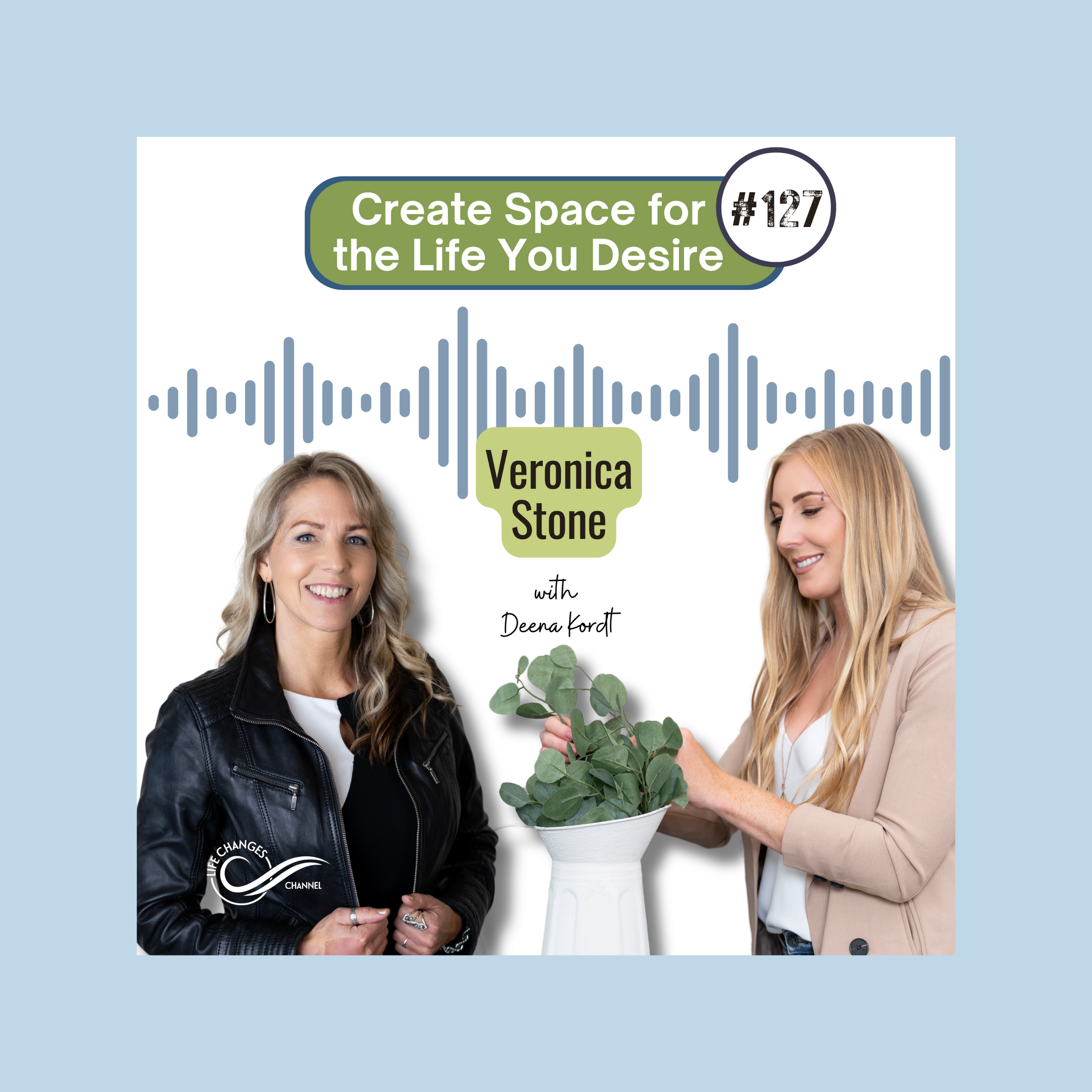 Life Changes Channel Podcast Episode #127 "Create Space for the Life You Desire" with Veronica Stone