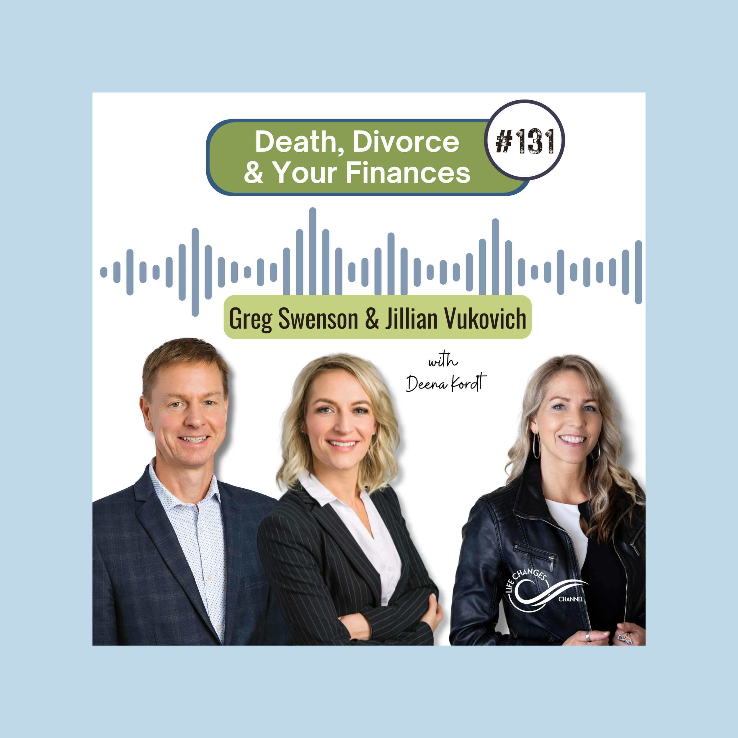 Life Changes Channel Podcast Episode #131 "Death, Divorce & Your Finances" with Greg Swenson and Jillian Vukovich