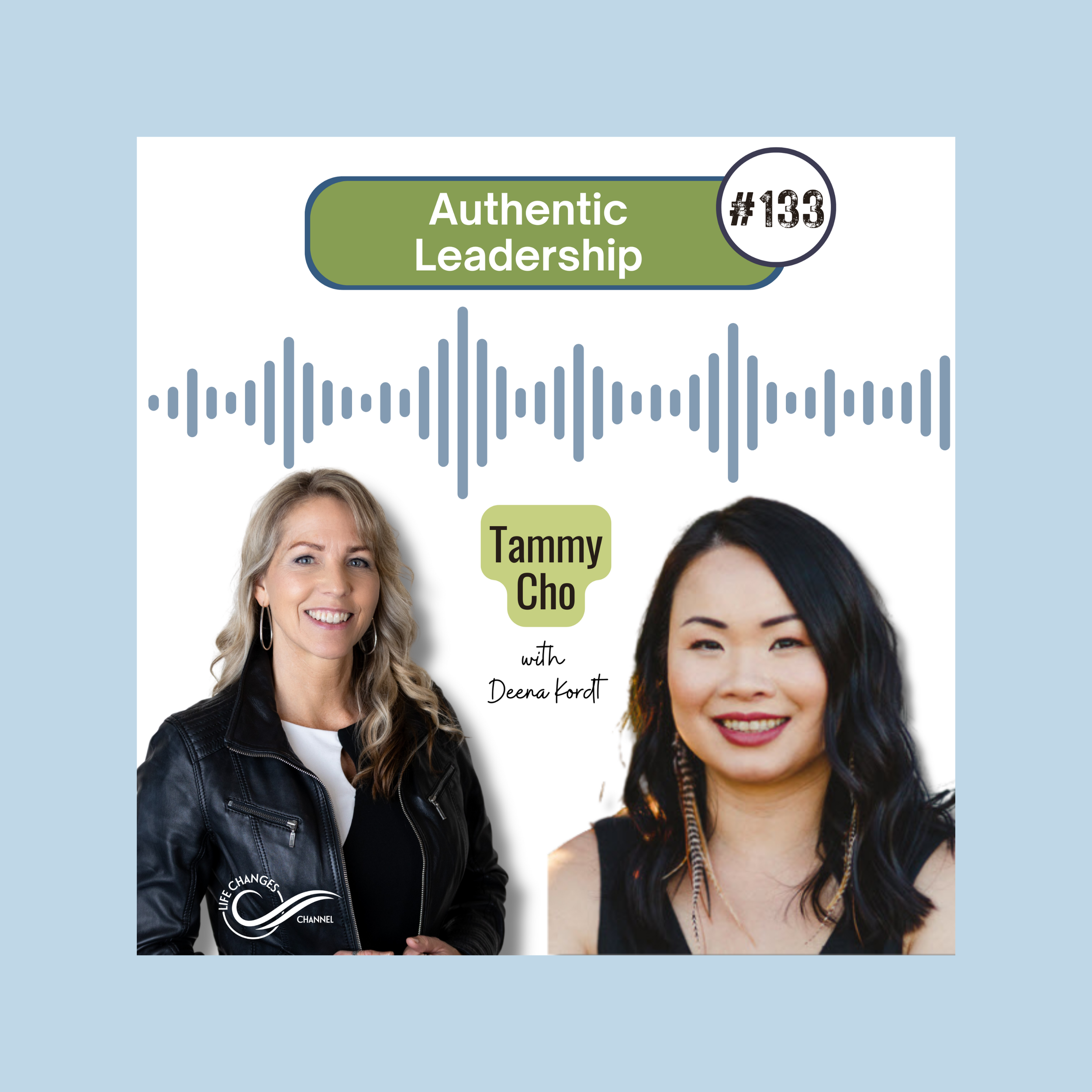 Life Changes Channel Podcast #133 "Authentic Leadership" with Tammy Cho