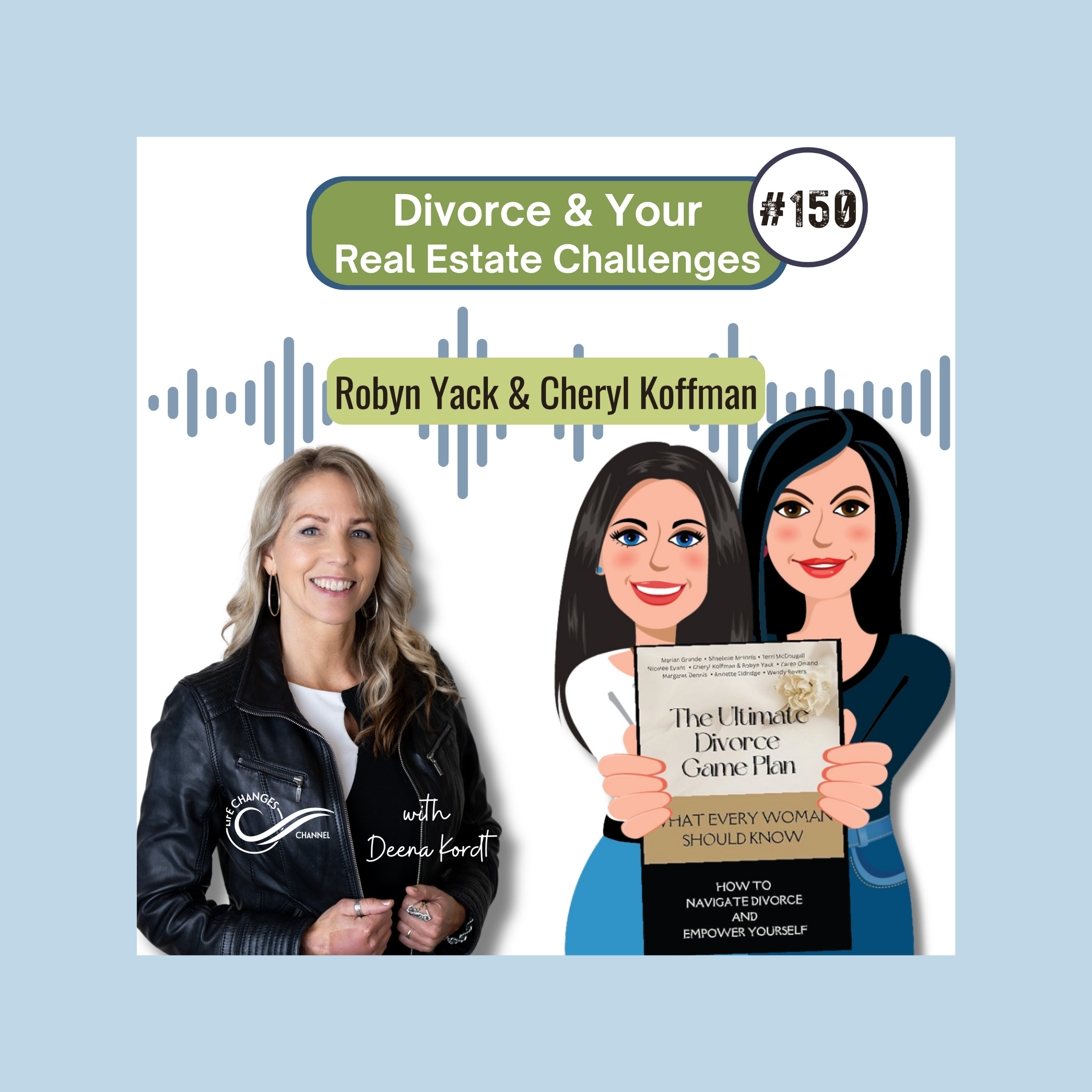 Life Changes Channel Podcast Episode #150 "Divorce & Your Real Estate Challenges" with Robyn Yack & Chery Koffman