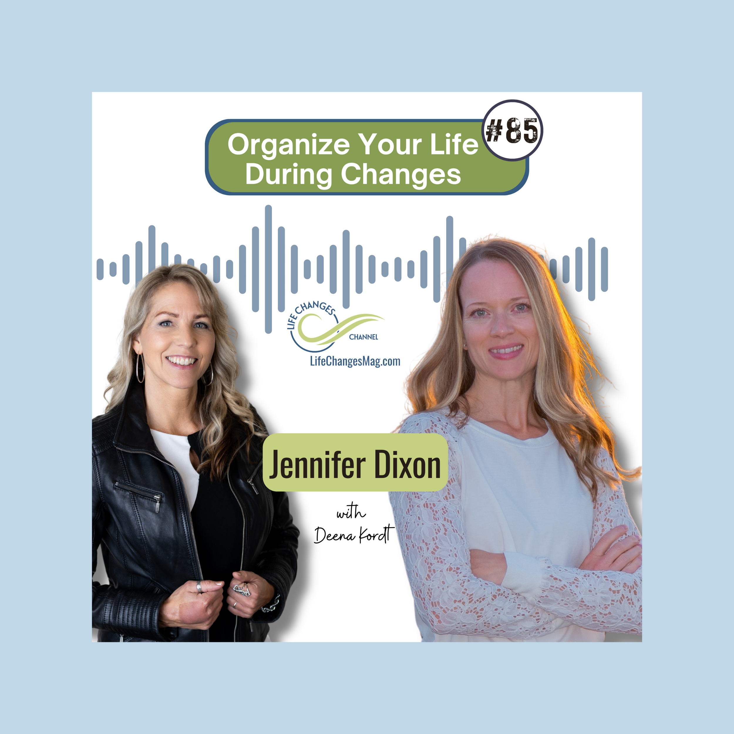 Life Changes Podcast Episode #85 "Organize Your Life During Changes. With Jennifer Dixon"
