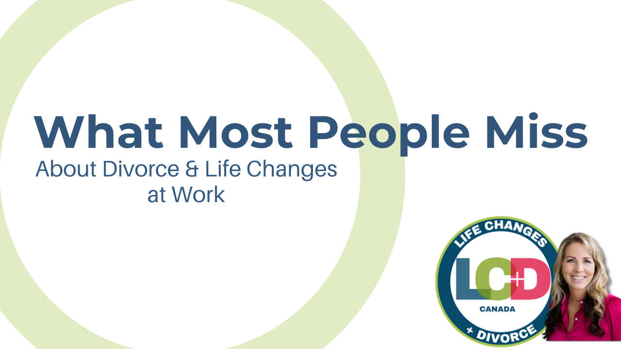 What Most People Miss About Divorce & Life Changes at Work
