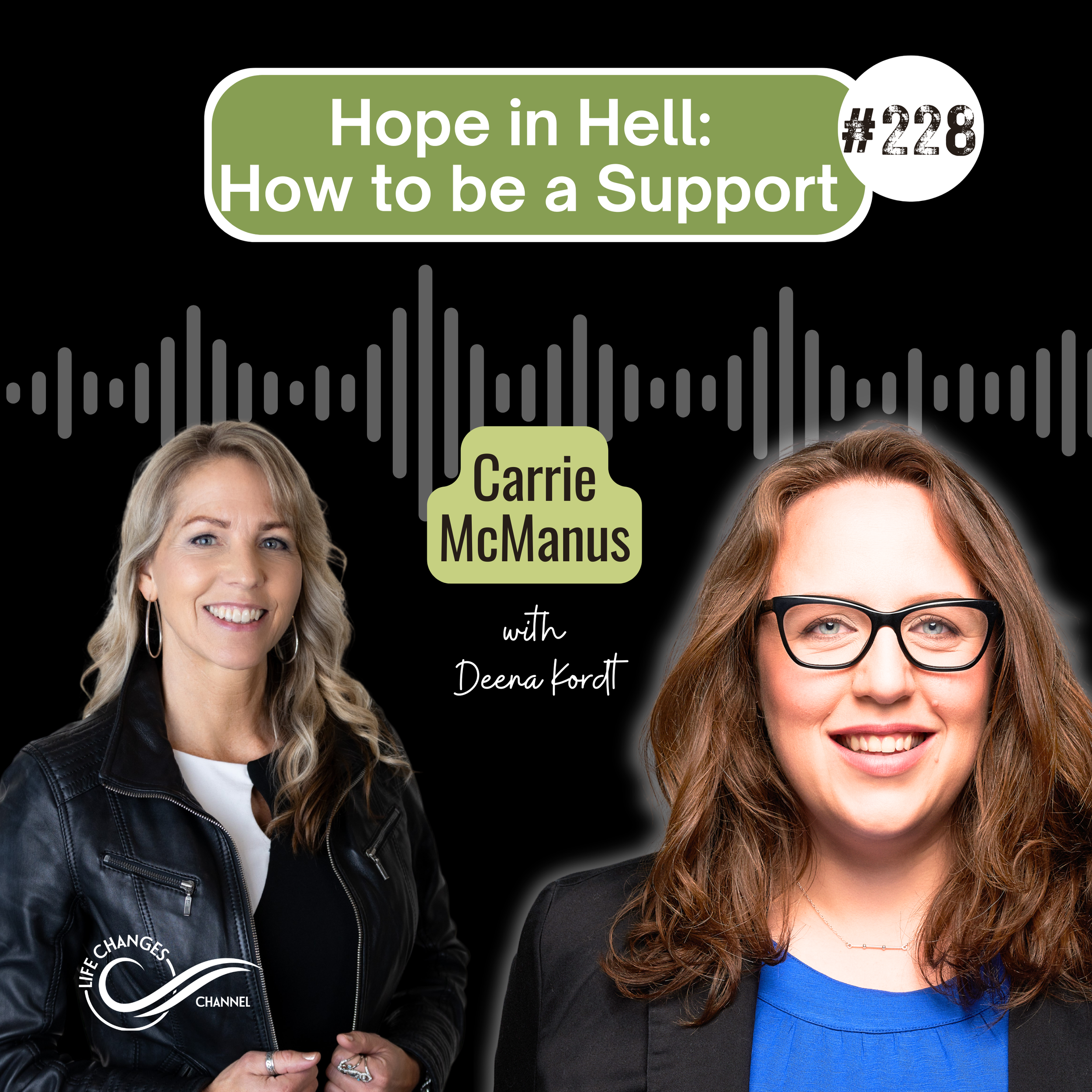 Life Changes Channel Podcast Episode #228 "Hope in Hell: How to be a Support" with Carrie McManus