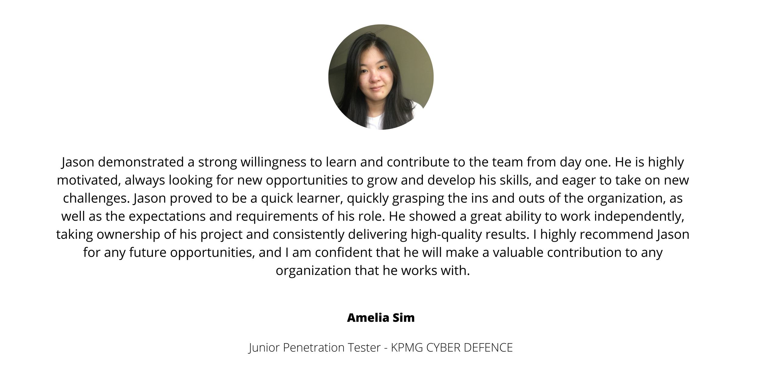 Amelia Jason gained practical and valuable SOC analyst knowledge while working for about 6 months internship in CyberProof. He has shown strong interests and inclinations towards Cyber Security and the desire to learn (1).png